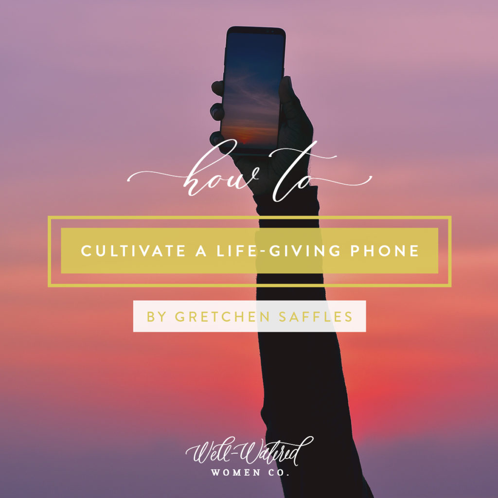 How to cultivate a life-giving phone (free guide!) by Well-Watered Women