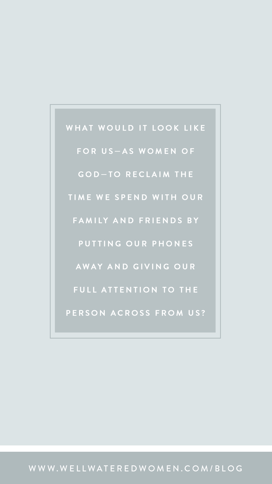 When Online Became Everywhere: What would it look like for us—as women of God—to reclaim the time we spend with our family and friends by putting our phones away and giving our full attention to the person across from us?