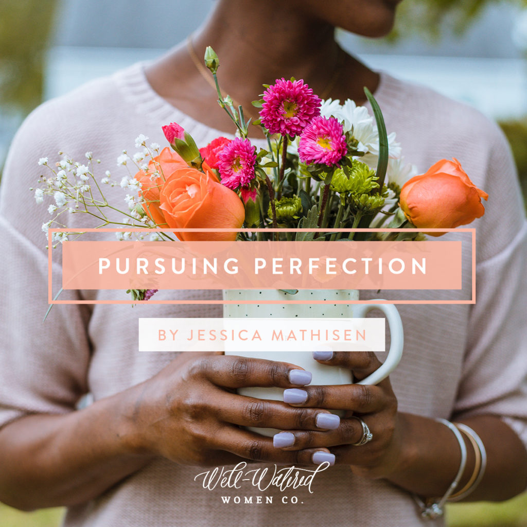 Pursuing Perfection: We aren’t made to be the best at everything, nor were we made to have Pinterest-worthy homes and pristine lives. We were made to love.