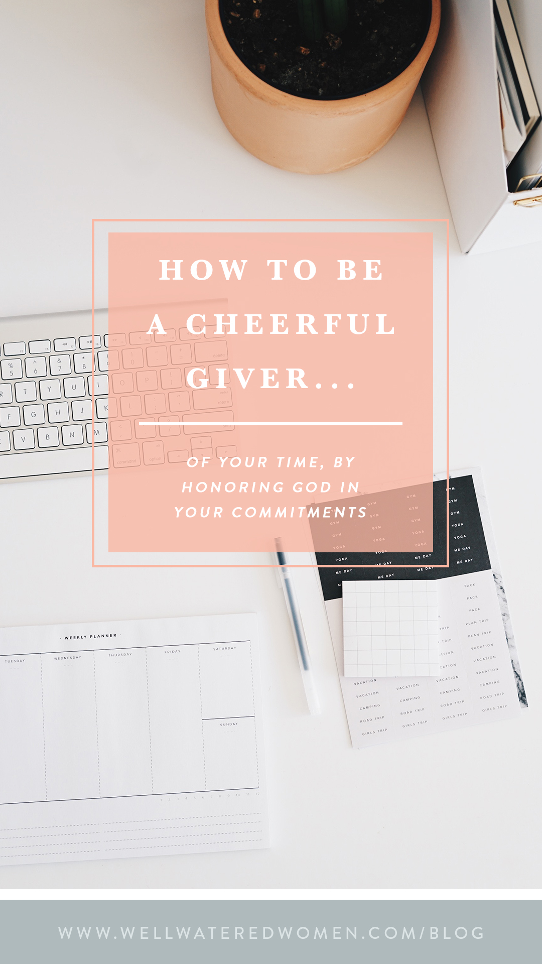 How to be a Cheerful Giver of Your TIME by Honoring God with Your Commitments - Time Management for Christian Women - Well-Watered Women