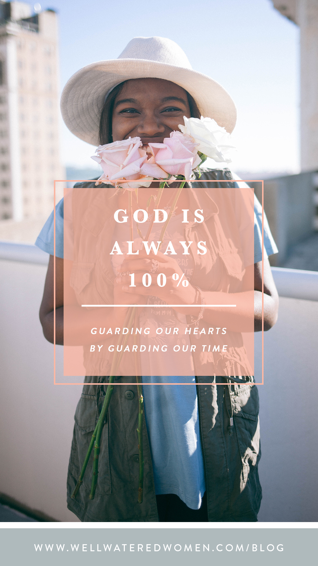 God is ALWAYS 100%: Guarding our hearts by guarding our time - Blog by Well-Watered Women