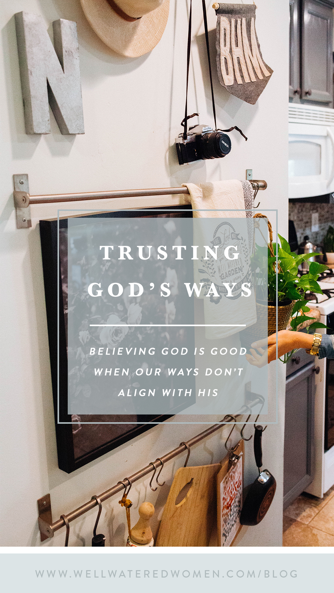 Trusting God's Ways: Believing God is GOOD - even when our ways don't align with His