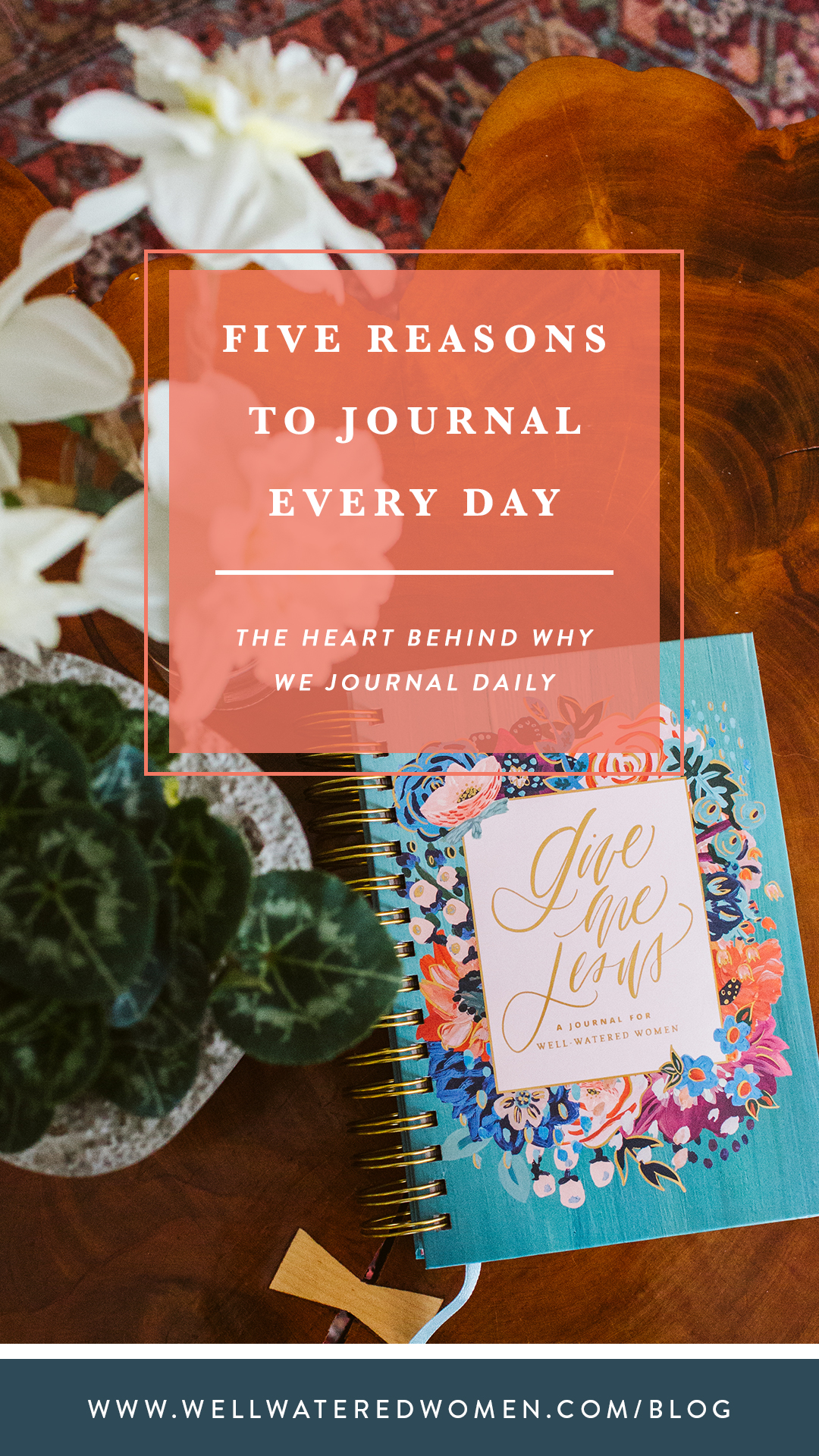 Well-Watered Women | Why to Journal Daily Five Reasons to Journal Daily by Well-Watered Women