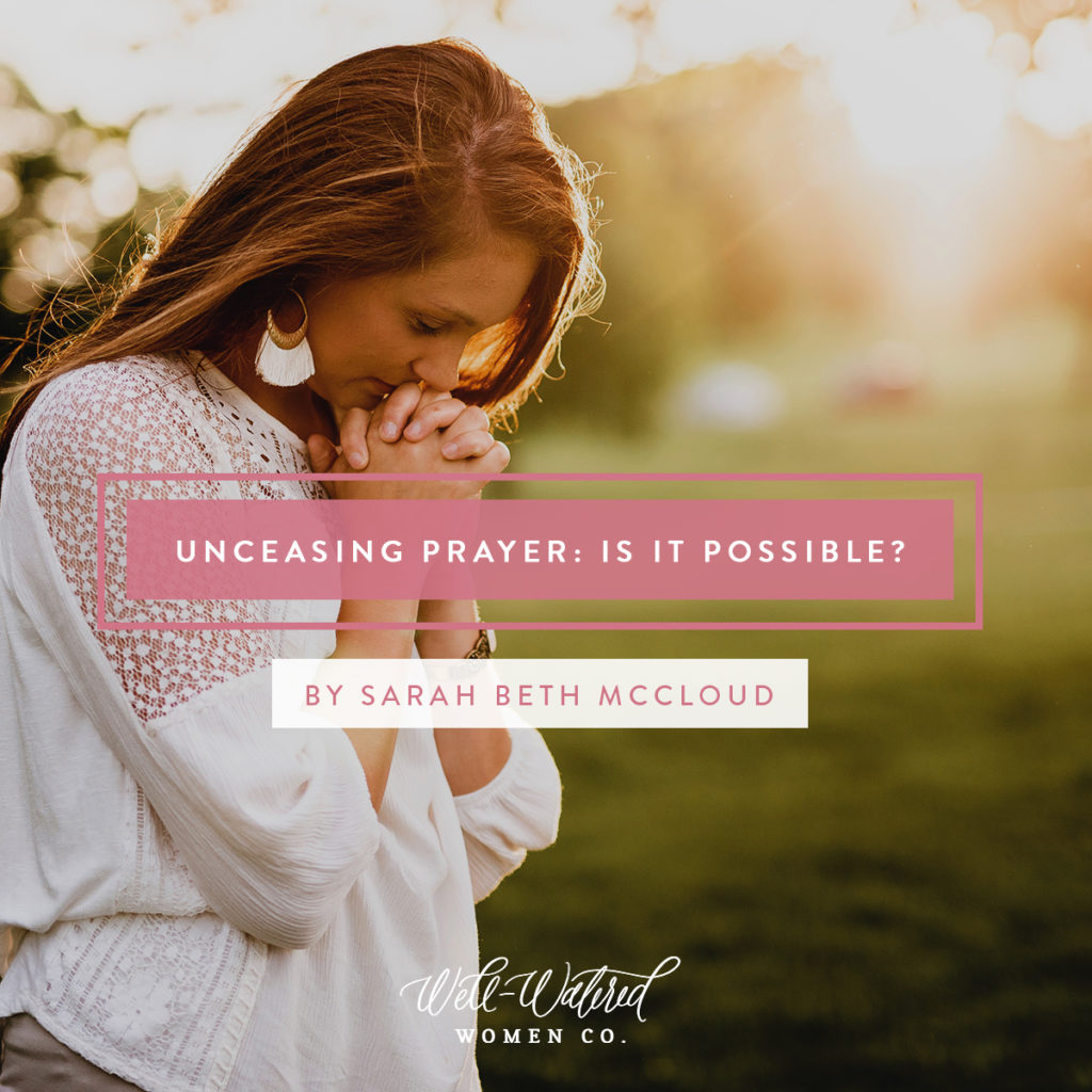 Unceasing Prayer: Is it possible?  What does it look like to actually pray without ceasing?