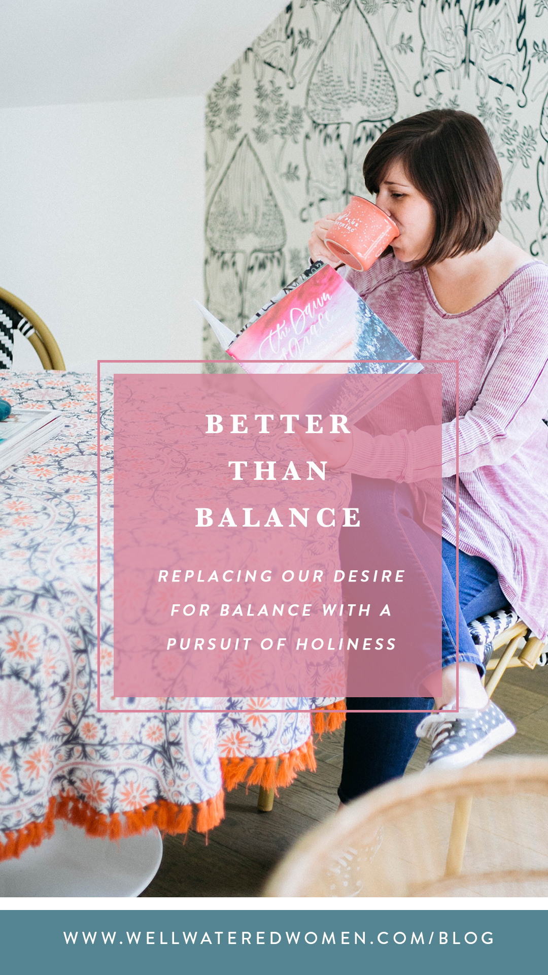 Better than Balance: Replacing our desire for balance with a pursuit for holiness. Well-Watered Women blog