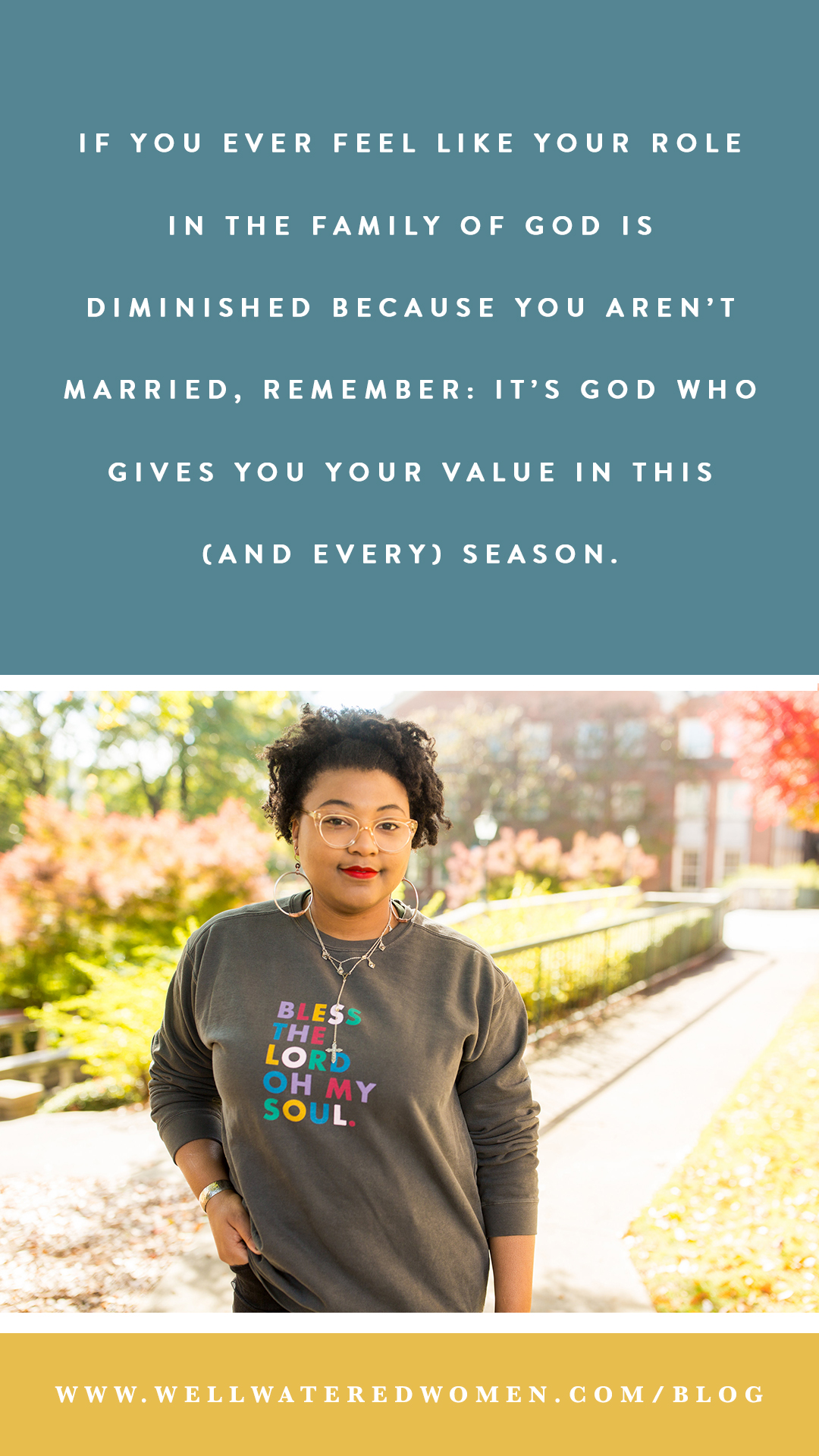 If you ever feel like your role in the family of God is diminished because you aren’t married, remember: it’s God who gives you your value in this (and every) season. Look to Him, and don’t listen to the lies that the enemy wants you to believe to keep you from fully embracing your days, long or short, as a single person.
