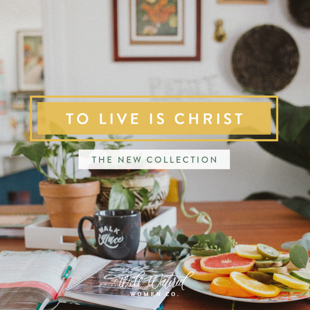 To Live is Christ: Shop the new collection from Well-Watered Women! 
