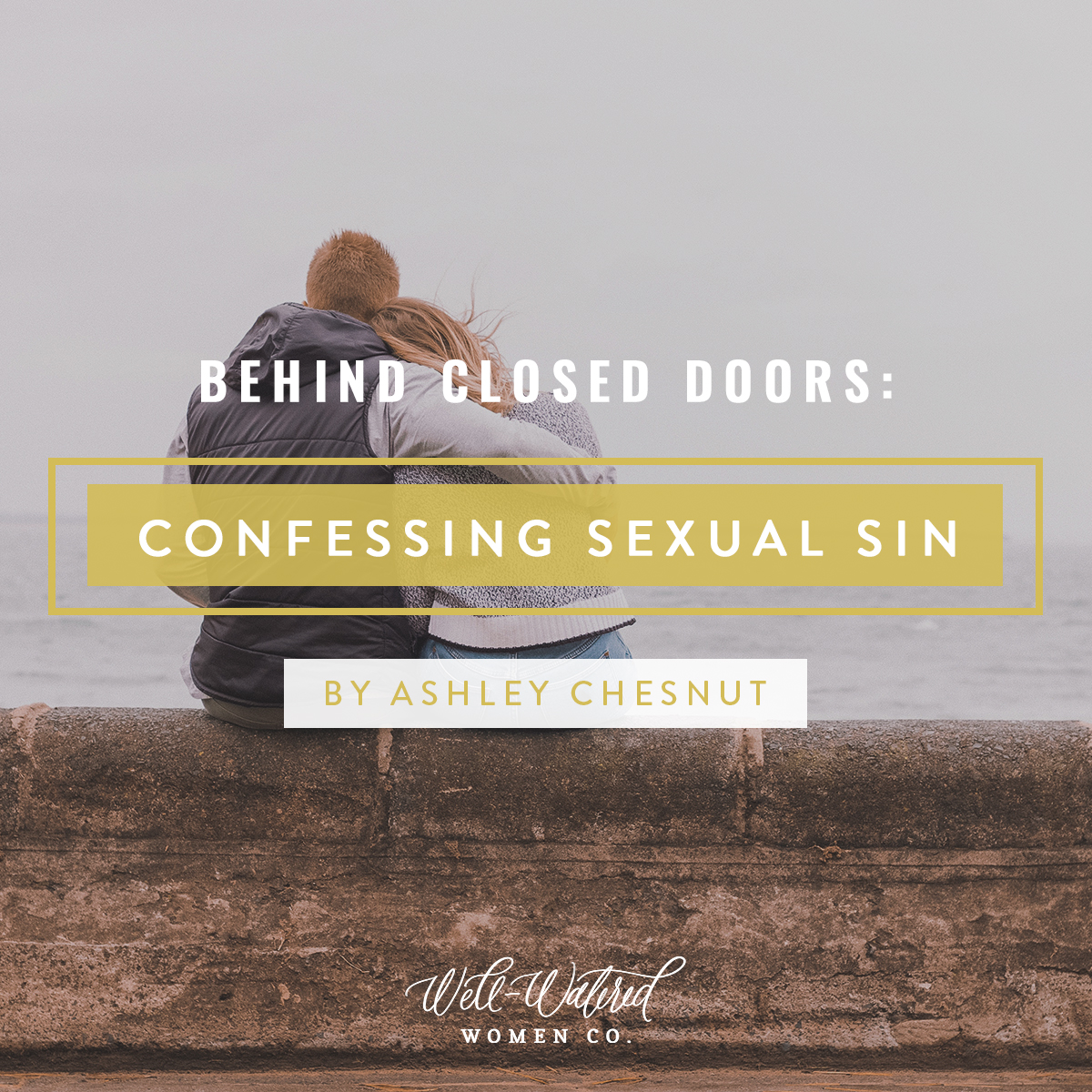 Behind Closed Doors-Confessing Sexual Sin-Well-Watered Women
