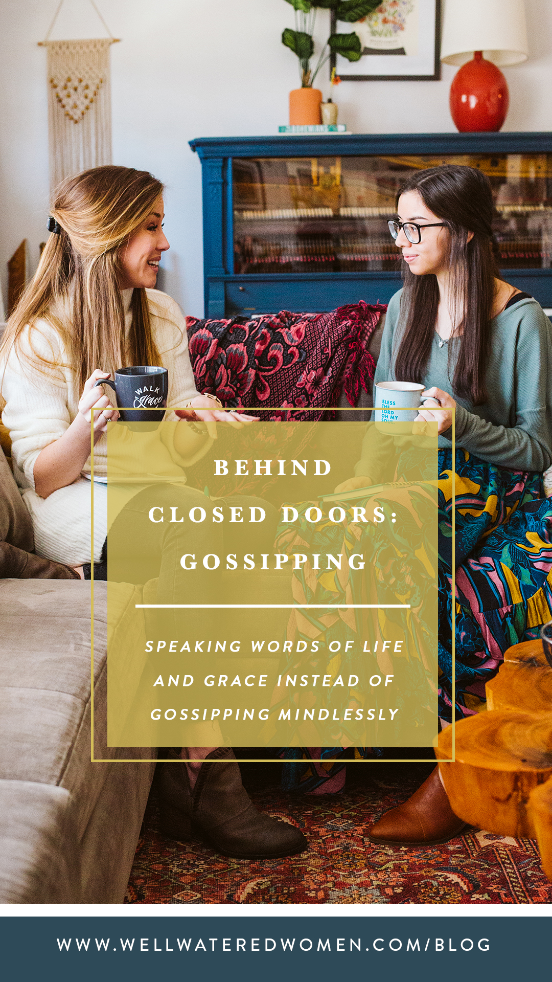 Behind Closed Doors-Gossipping-Well-Watered Women: It’s never too late for the Lord to begin to teach us how to use our tongues for good and not for evil. There is no greater joy than knowing we are being vessels to love others in His great name. So, by His grace, let’s use these mouths He’s given us to point others to our amazing Savior, Jesus.