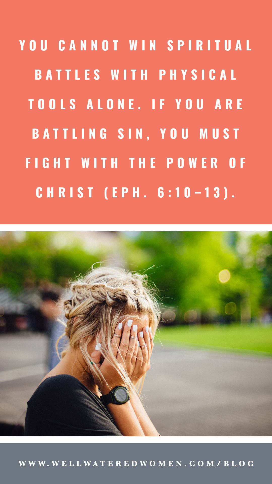 Well-Watered Women-You cannot win spiritual battles with physical tools alone. If you are battling sin, you must fight with the power of Christ (Eph. 6-10–13)