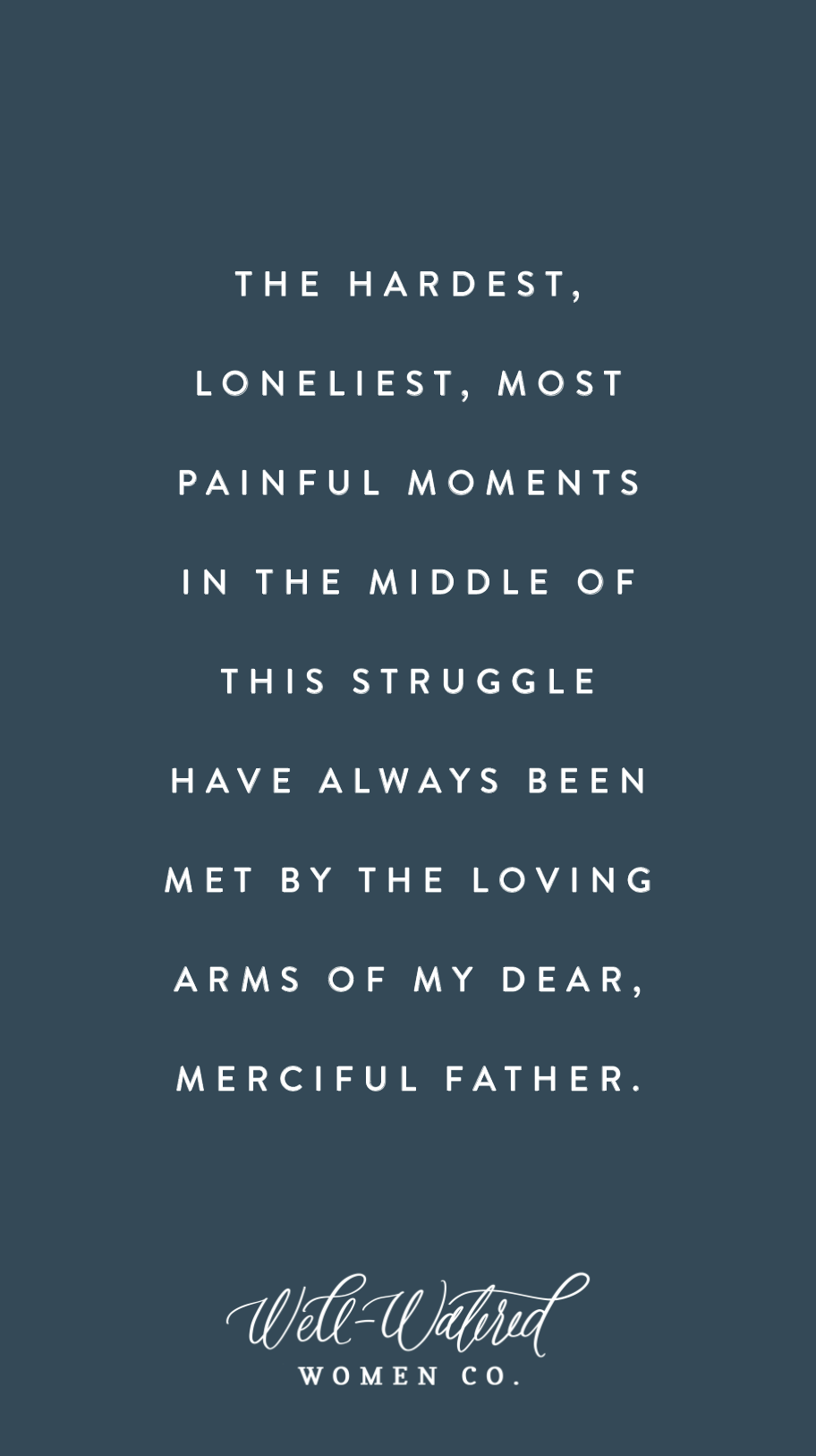 Well-Watered Women Blog-The Hardest, Loneliest, Most Painful Moments in the Middle of This Struggle Have Always Been Met by the Loving Arms of my Dear, Merciful Father