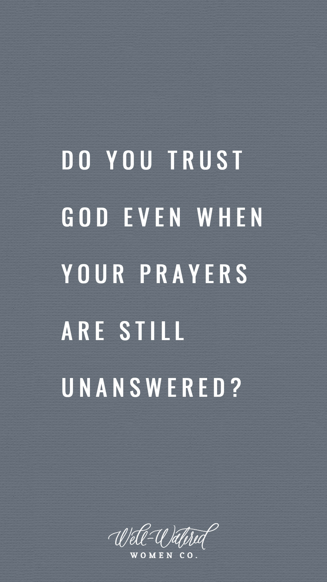 Well Watered Women Blog | Do you trust God when your prayers are still unanswered?