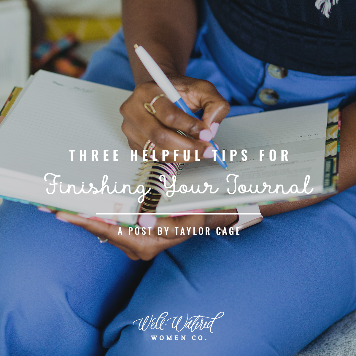 Well-Watered Women-Blog-Three Helpful Tips for Finishing Your Journal
