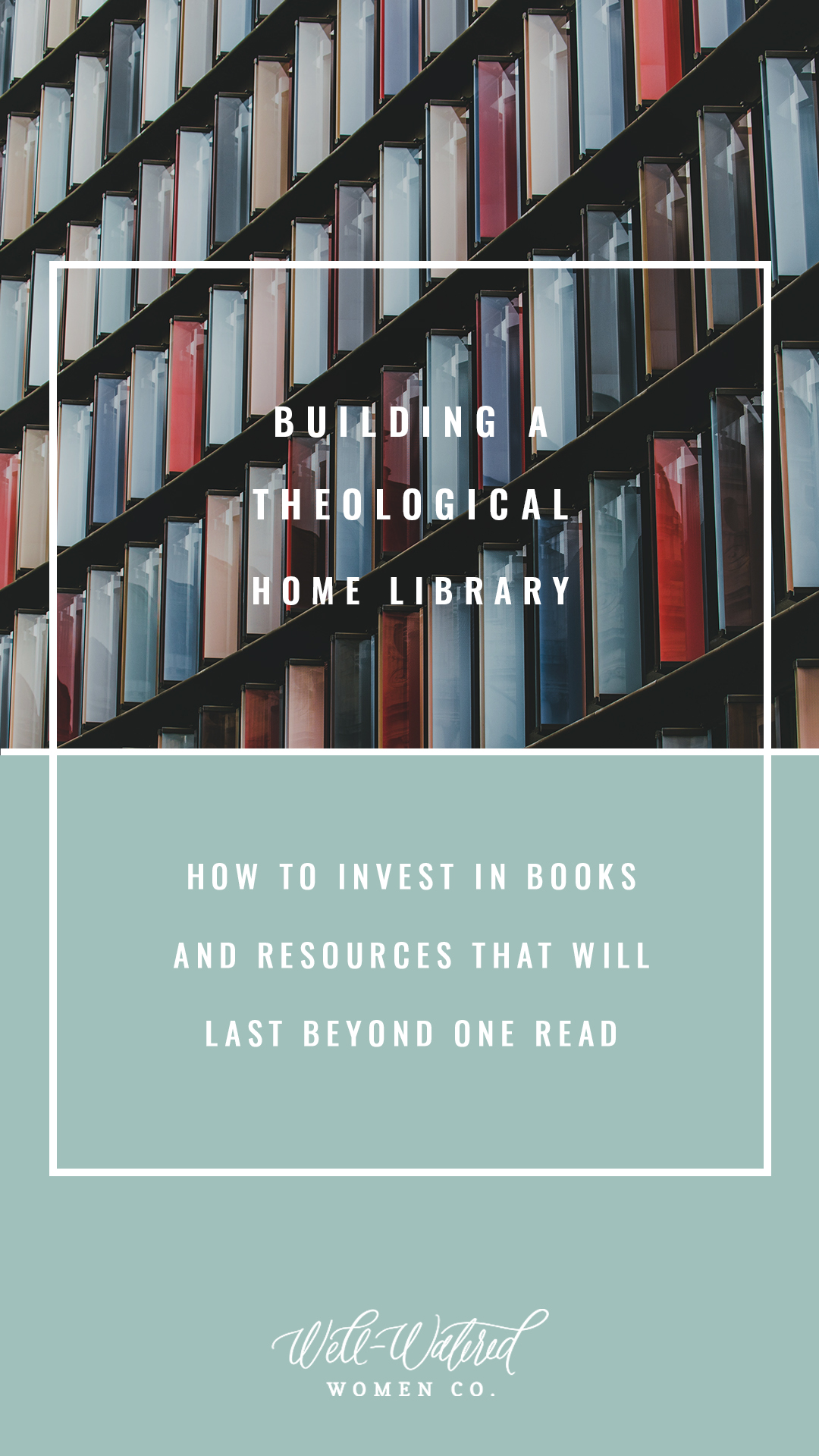 Well Watered Women Blog-How to Build a Theological Home Library