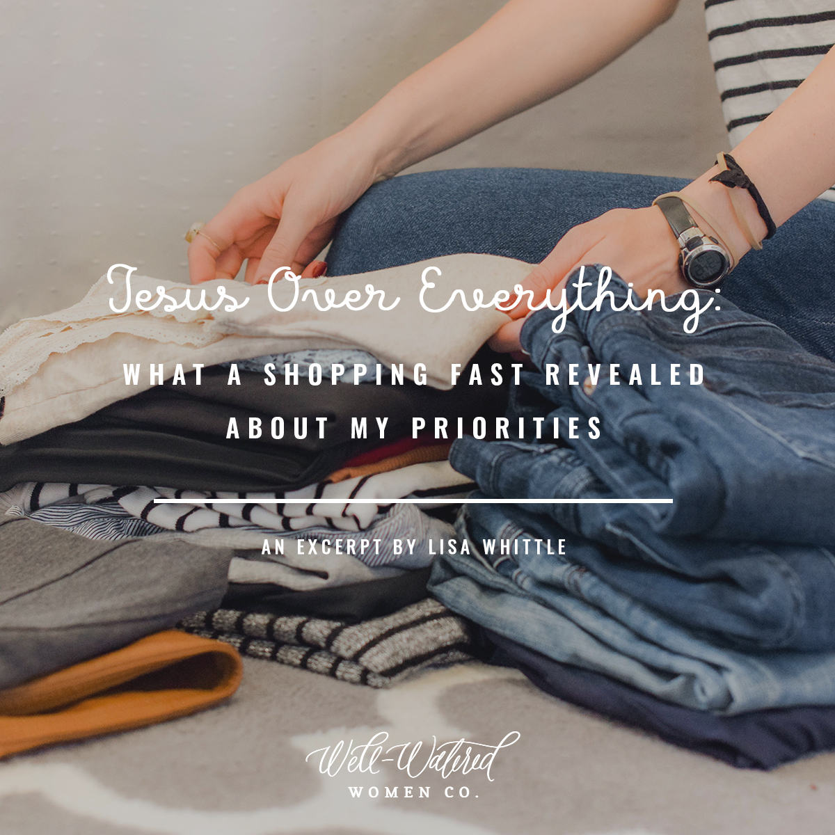 Well-Watered Women Blog-Jesus Over Everything-What a Shopping Fast Revealed About My Priorities