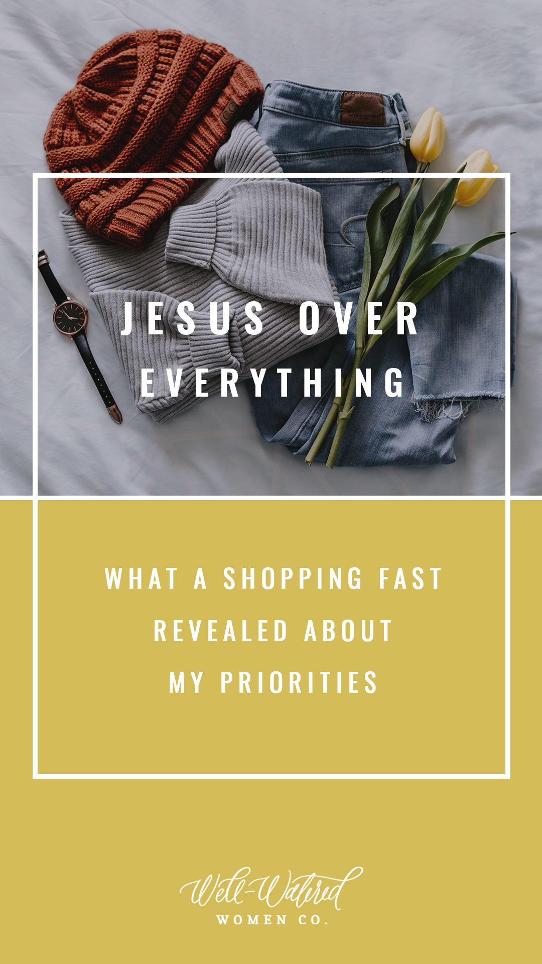 Well Watered Women Blog-Jesus Over Everything. How a shopping fast revealed the priorities of my life