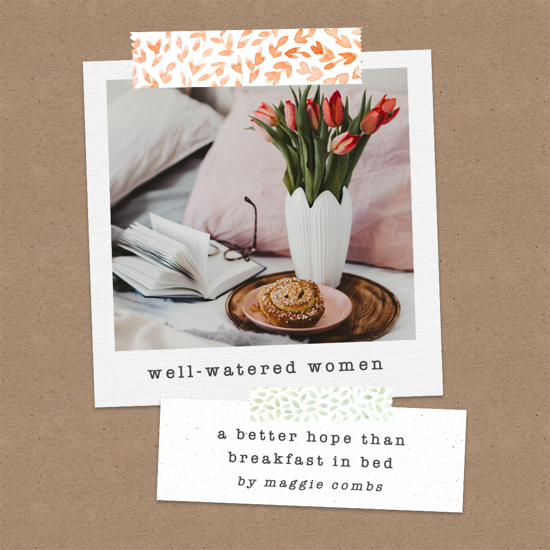 Well-Watered Women Blog-A Better Hope than Breakfast in Bed on Mother's Day