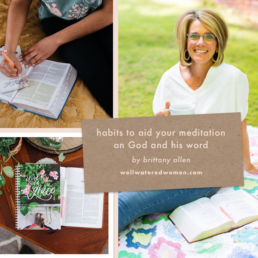 Well-Watered Women Blog | Habits to Aid Your Meditation on God and His Word