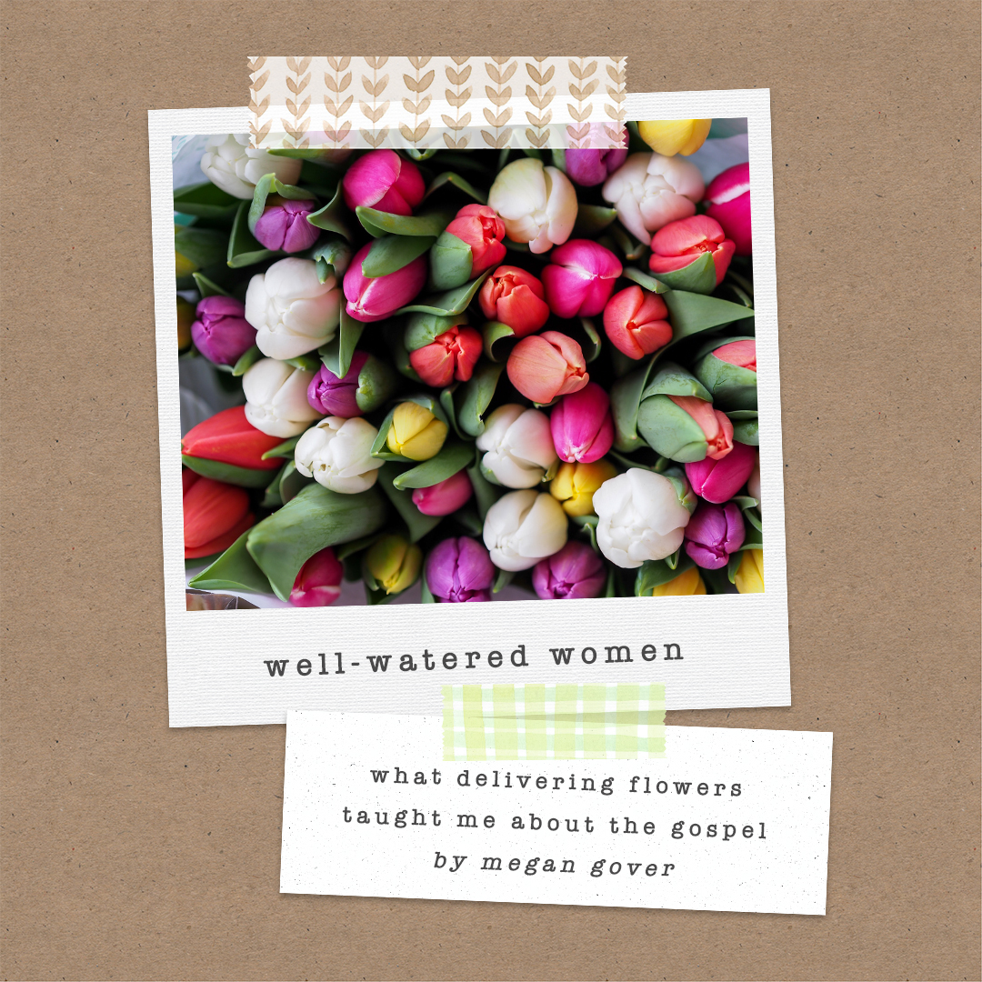 Well-Watered Women Blog-What Delivering Flowers Taught Me About the Gospel