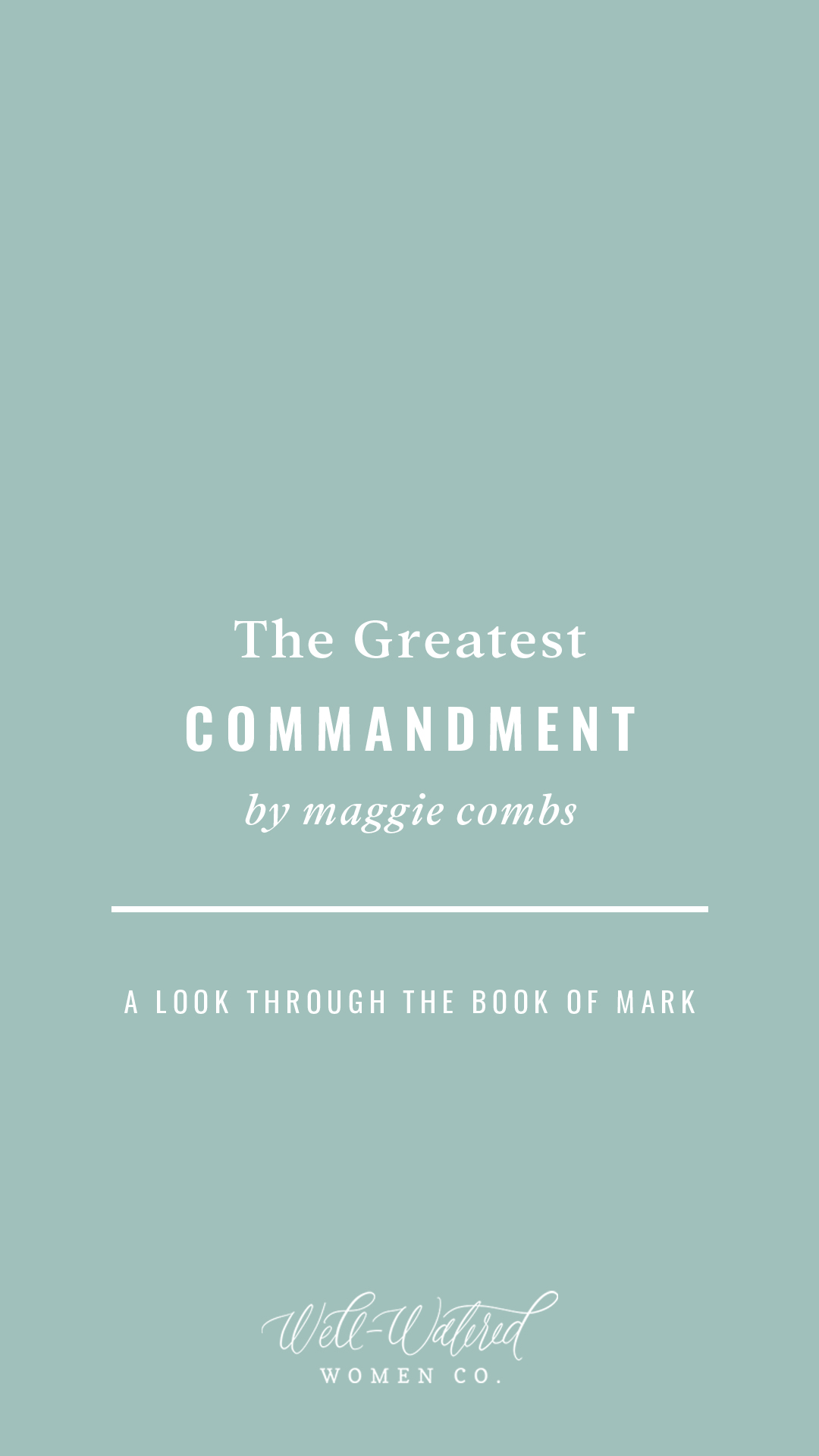 WWW Blog _ The Greatest Commandment _ Loving God With Your Everything _ By Maggie Combs