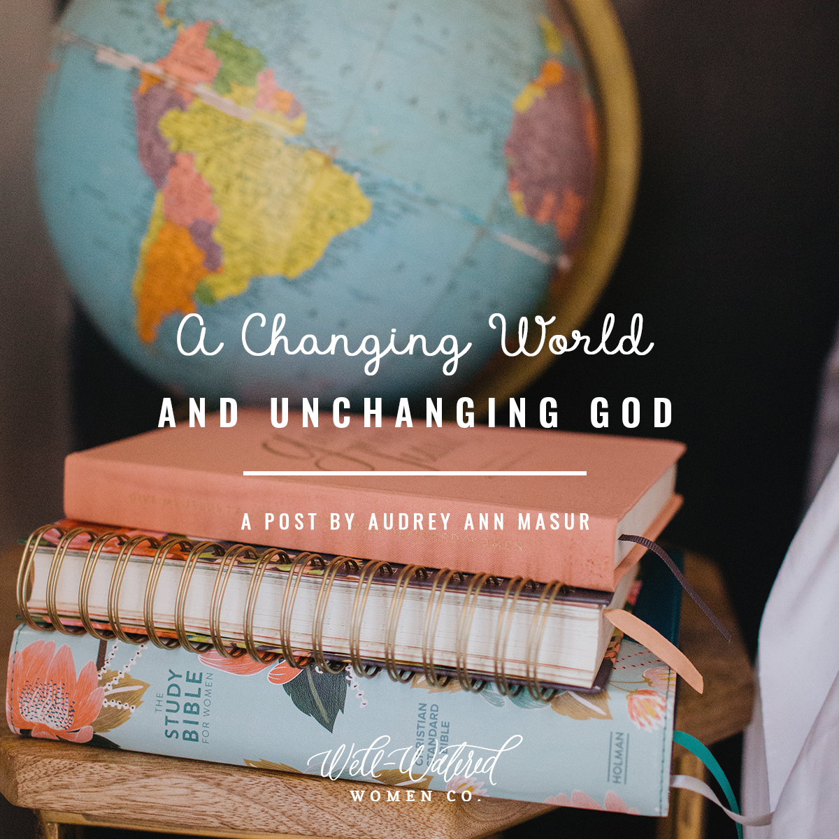 Well-Watered Women Blog-A Changing World and an Unchanging God