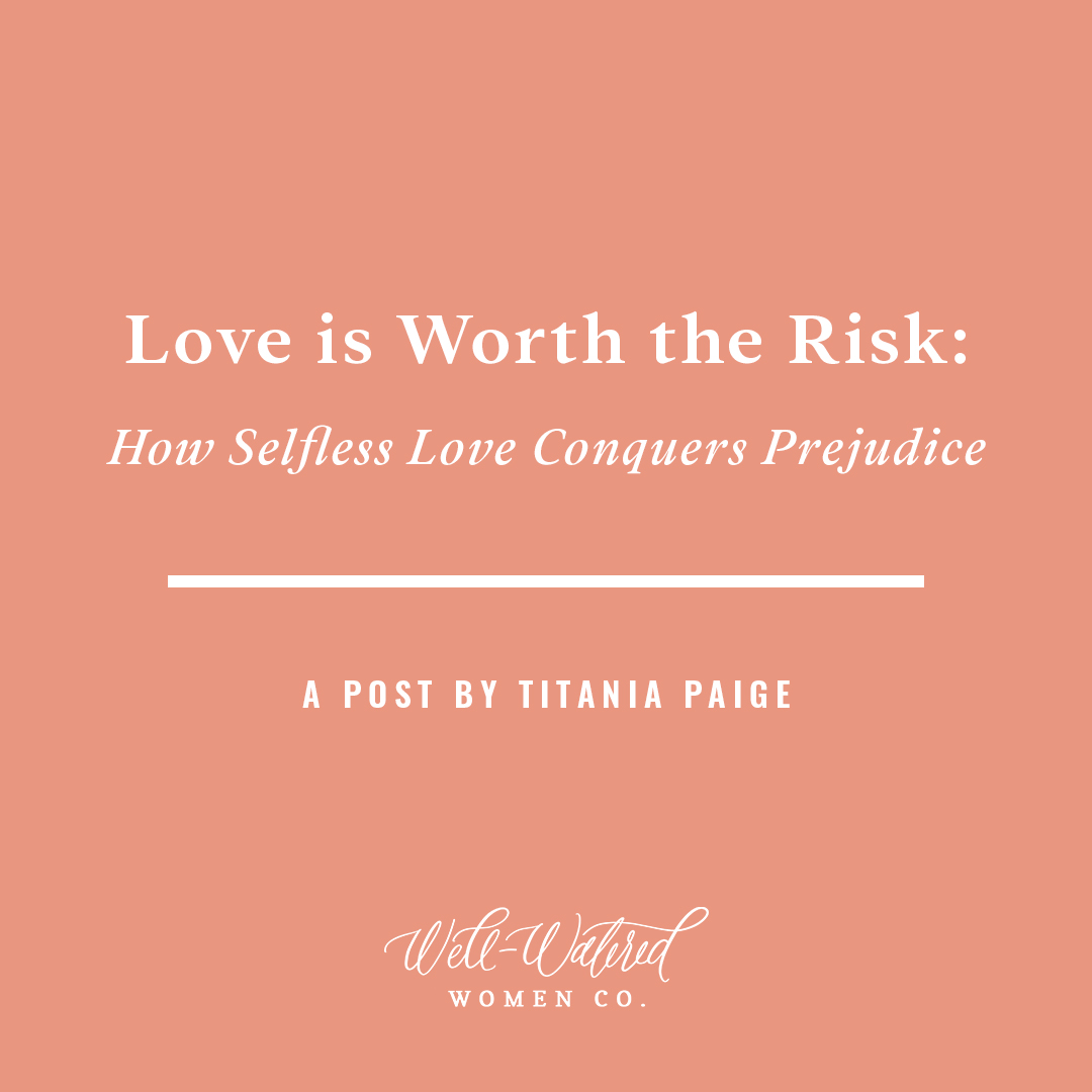 Well-Watered Women Blog - Love Is Worth the Risk