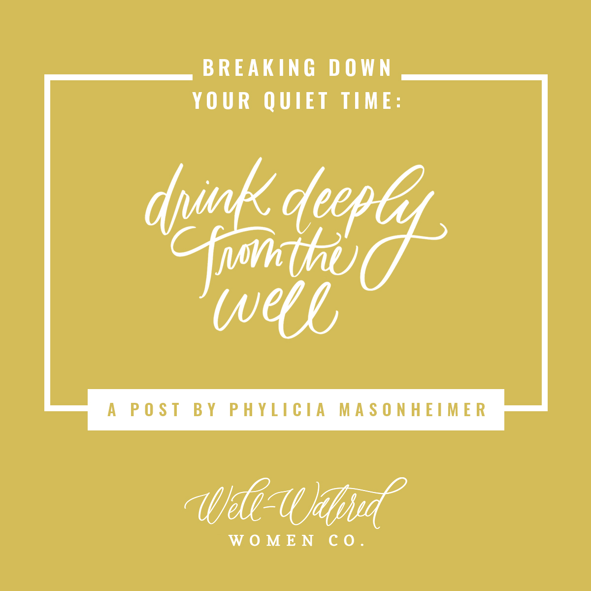 Breaking Down Your Quiet Time Blog Series: Drink Deeply from the Well