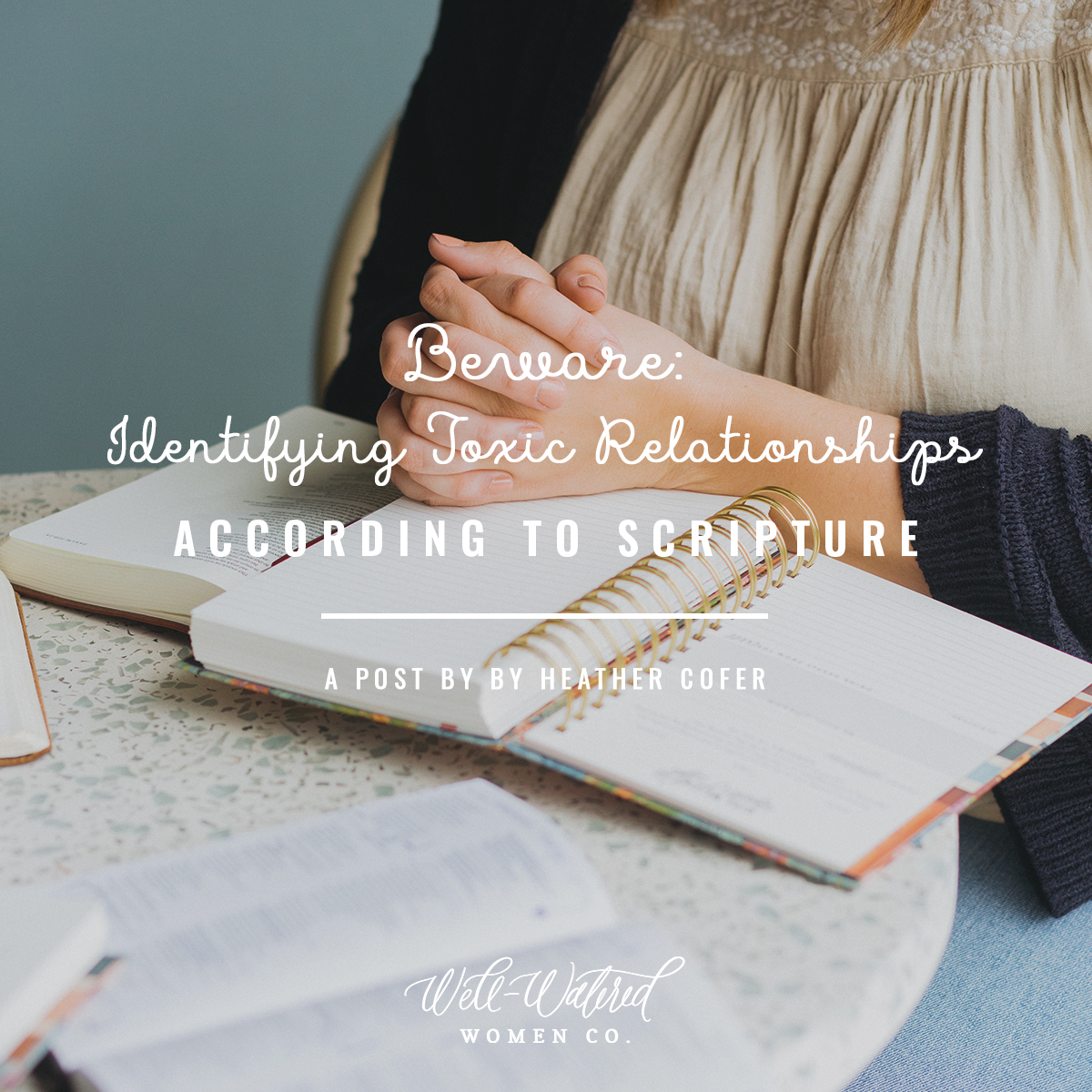 Well-Watered Women Blog-Identifying Toxic Relationships According to Scripture