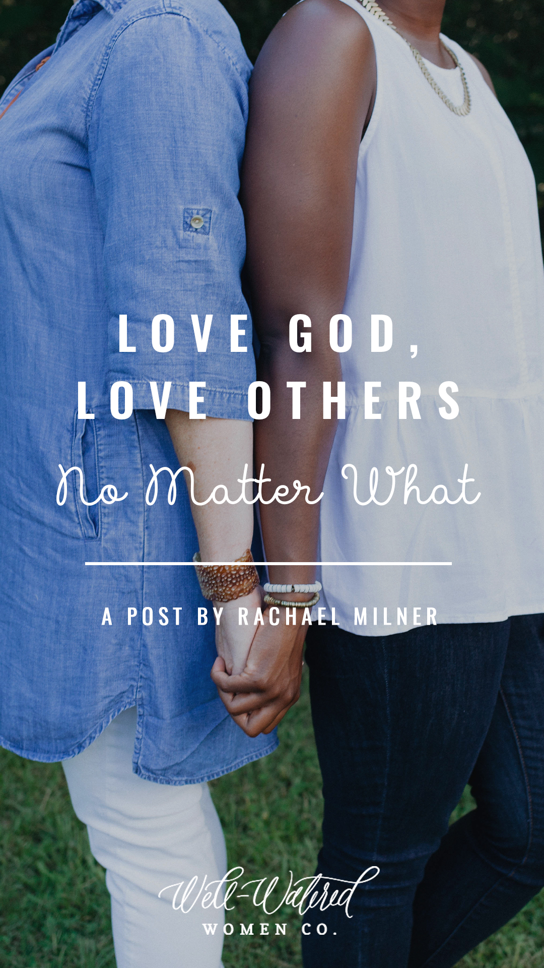 Well-Watered Women Blog-Love God, Love Others, No Matter What Happens Tomorrow copy