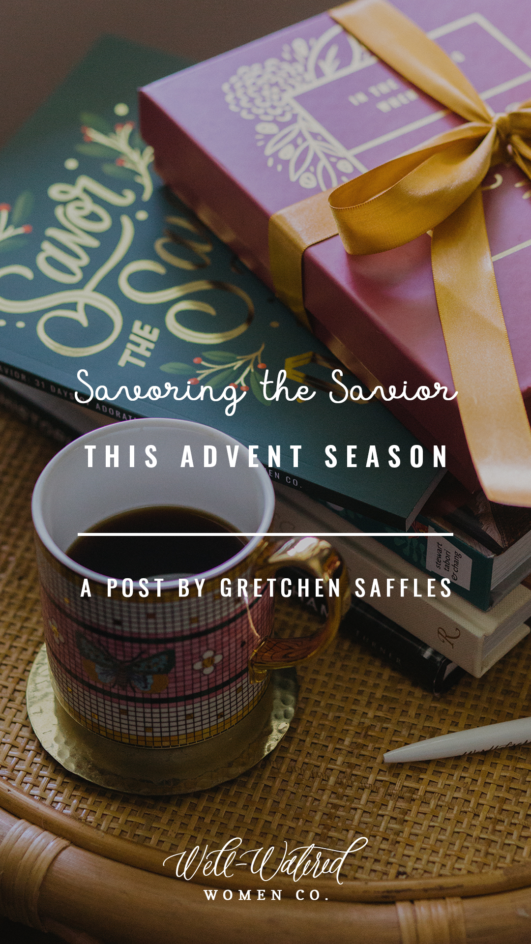 Well-Watered Women Blog - Savoring the Savior During Advent - by Gretchen Saffles