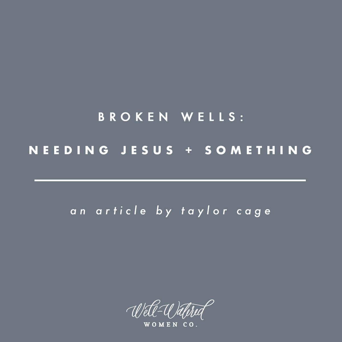 Broken Wells - Needing Jesus Plus Something | Well-Watered Women Articles
