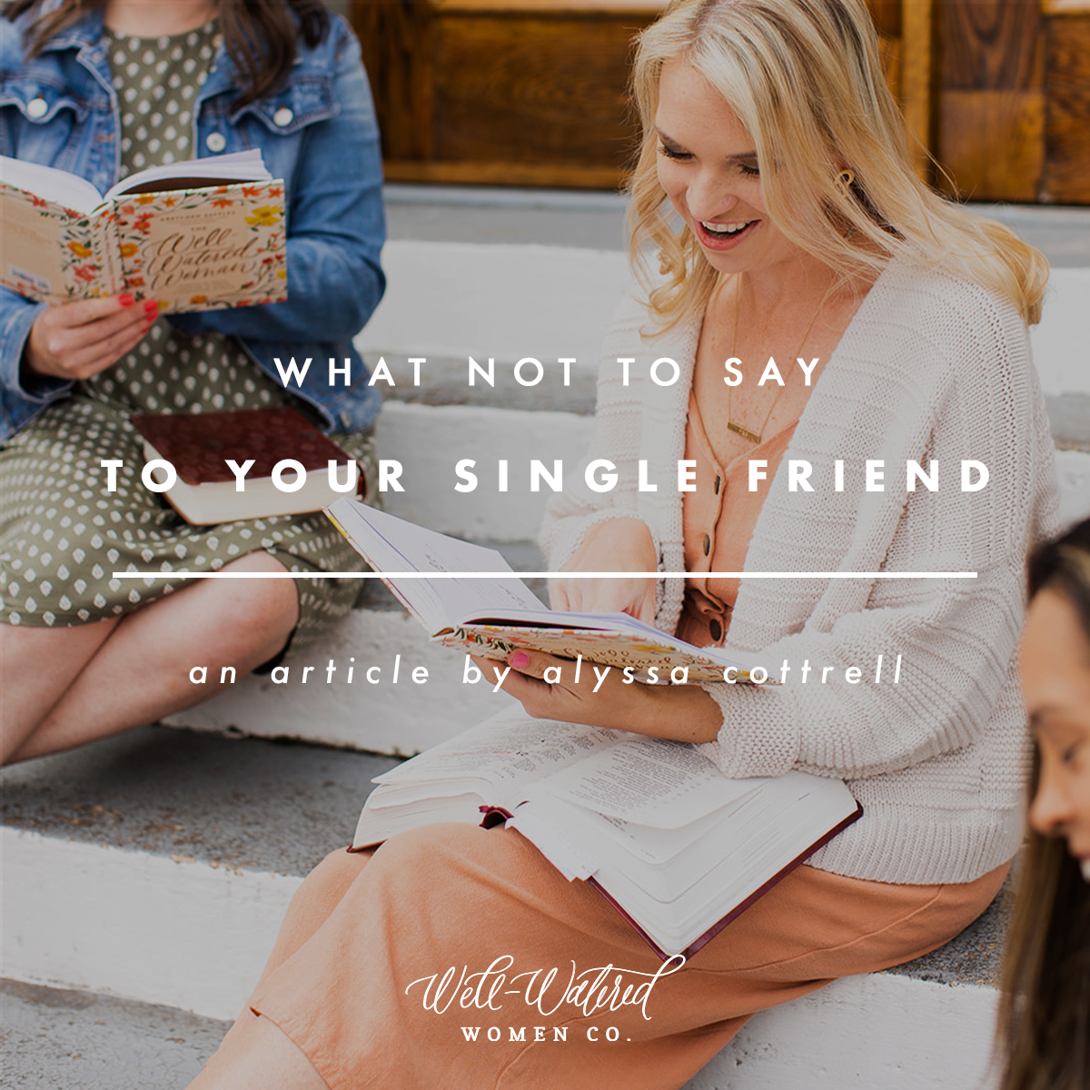 What Not to Say to Your Single Friend | Well-Watered Women Articles