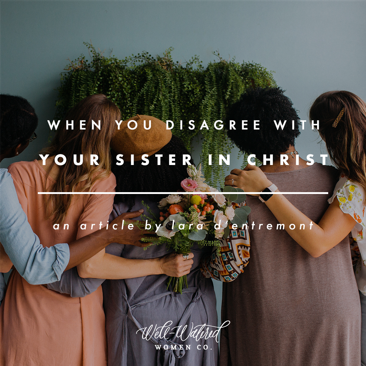 When You Disagree With Your Sister in Christ | Well-Watered Women Articles