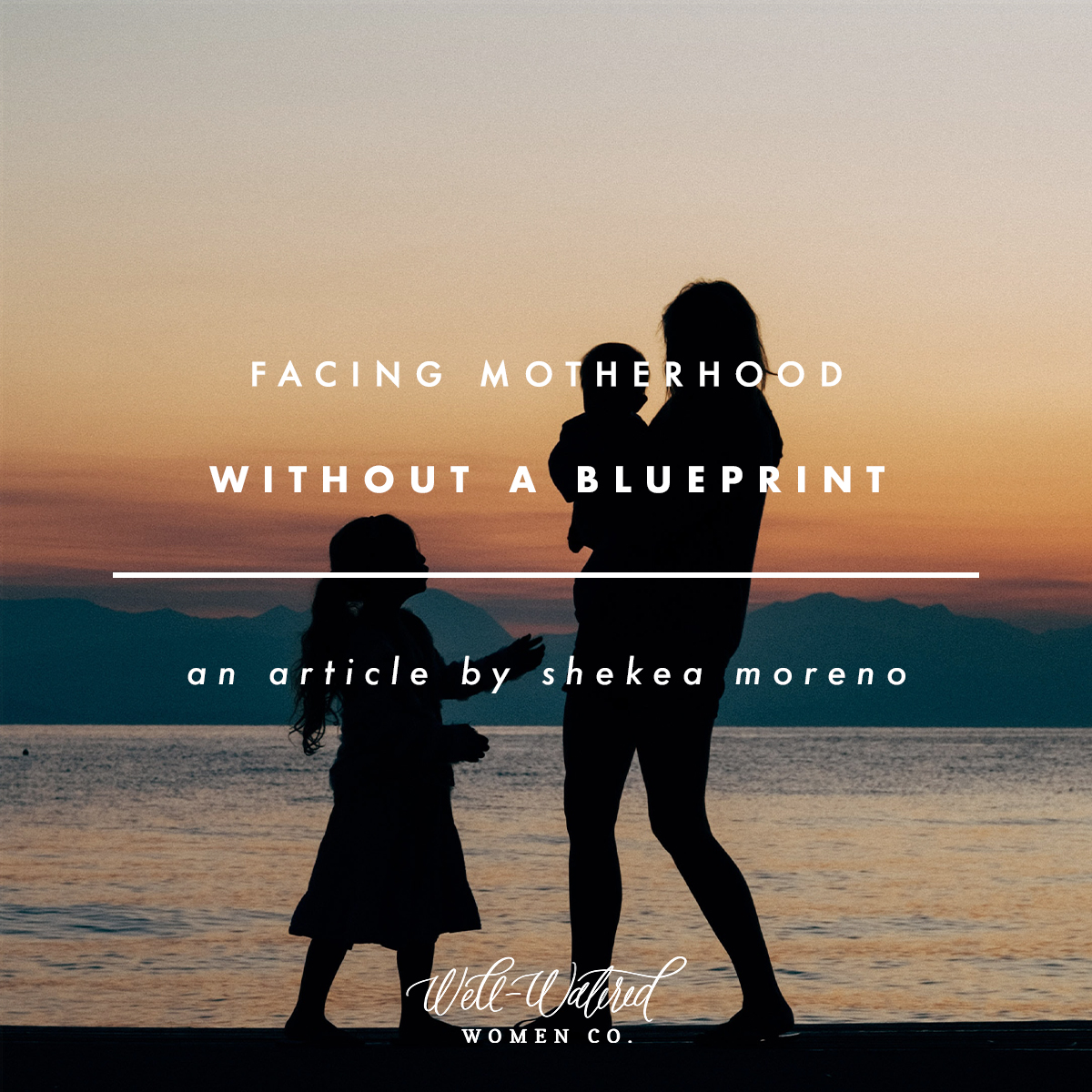 Motherhood Without a Blueprint | Well-Watered Women Articles