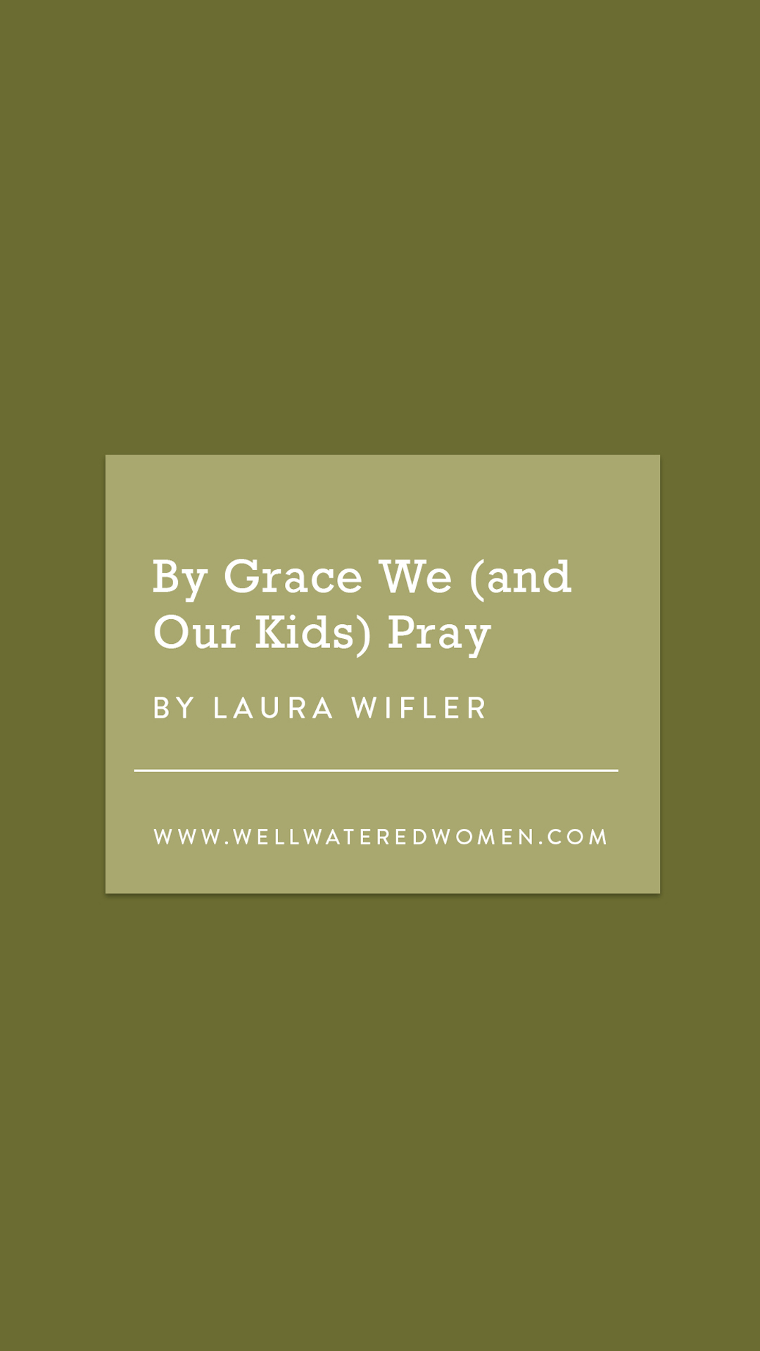 By Grace We Pray-Well-Watered Women Articles