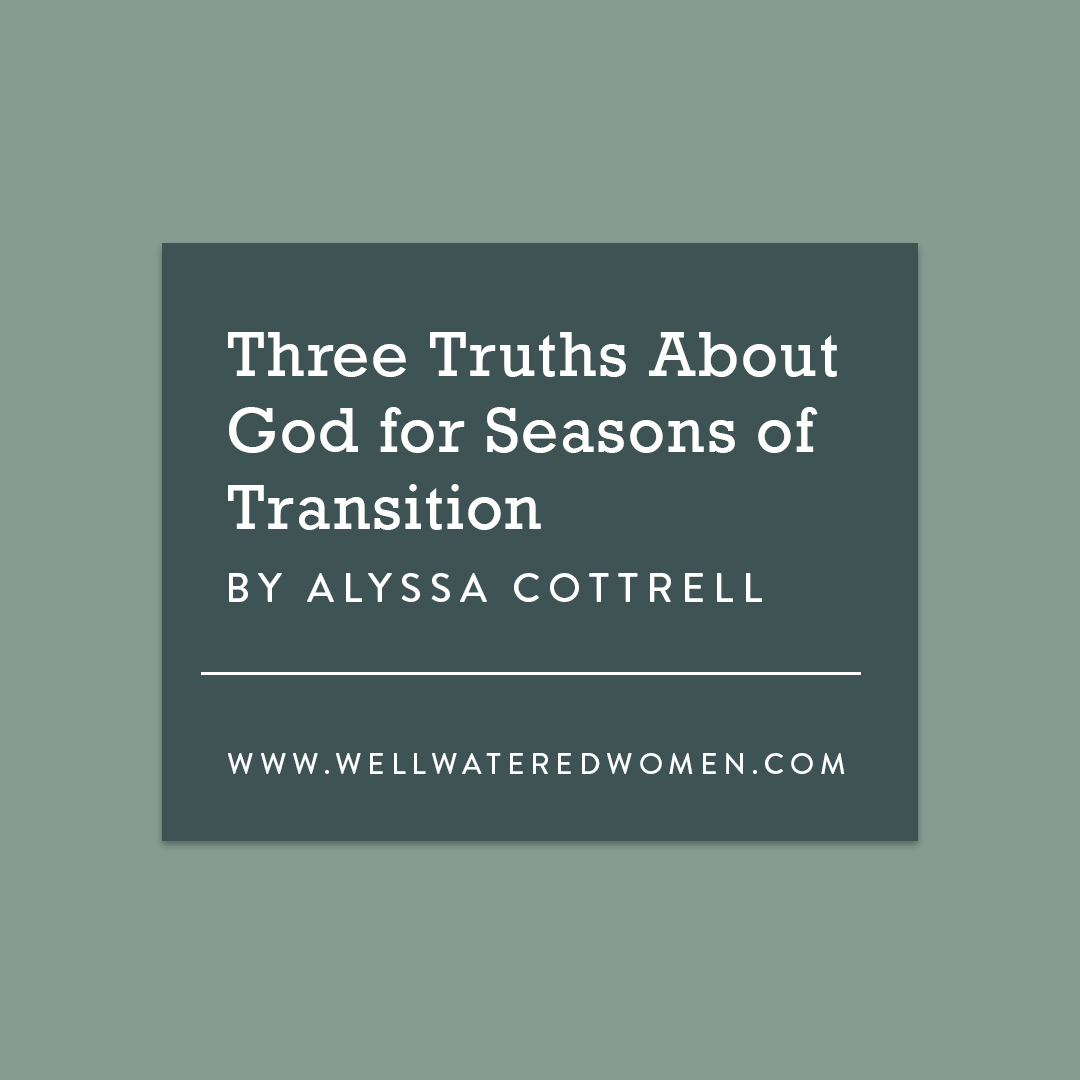 Thre Truths About God for Seasons of Transitions - a Well-Watered Women Article
