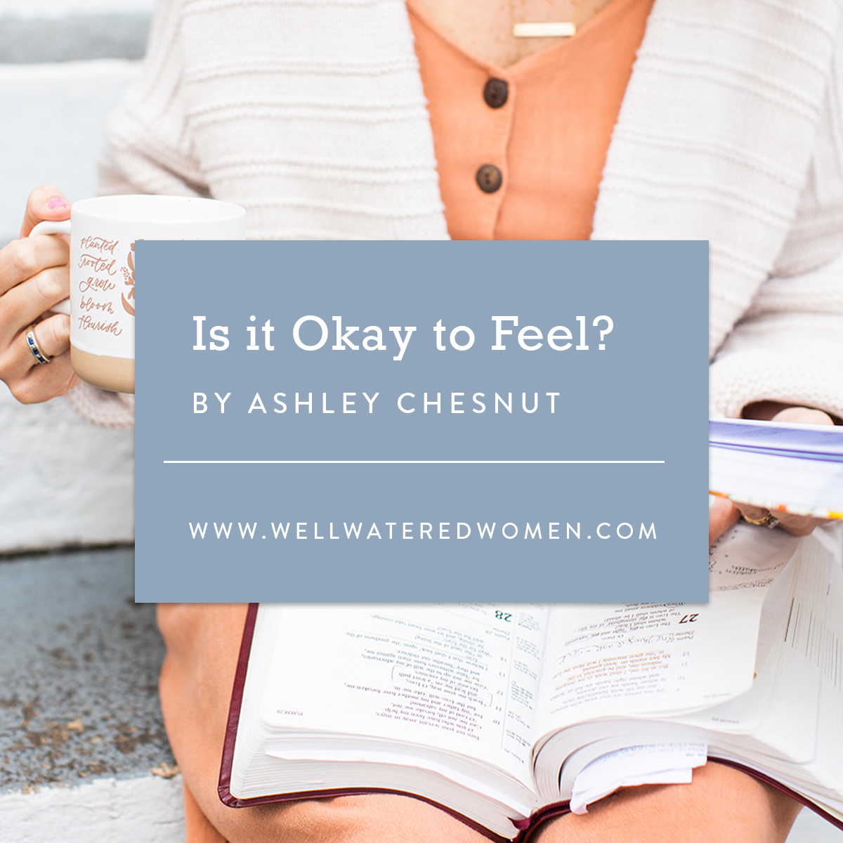 Is It Okay to Feel? - an Article from Well-Watered Women