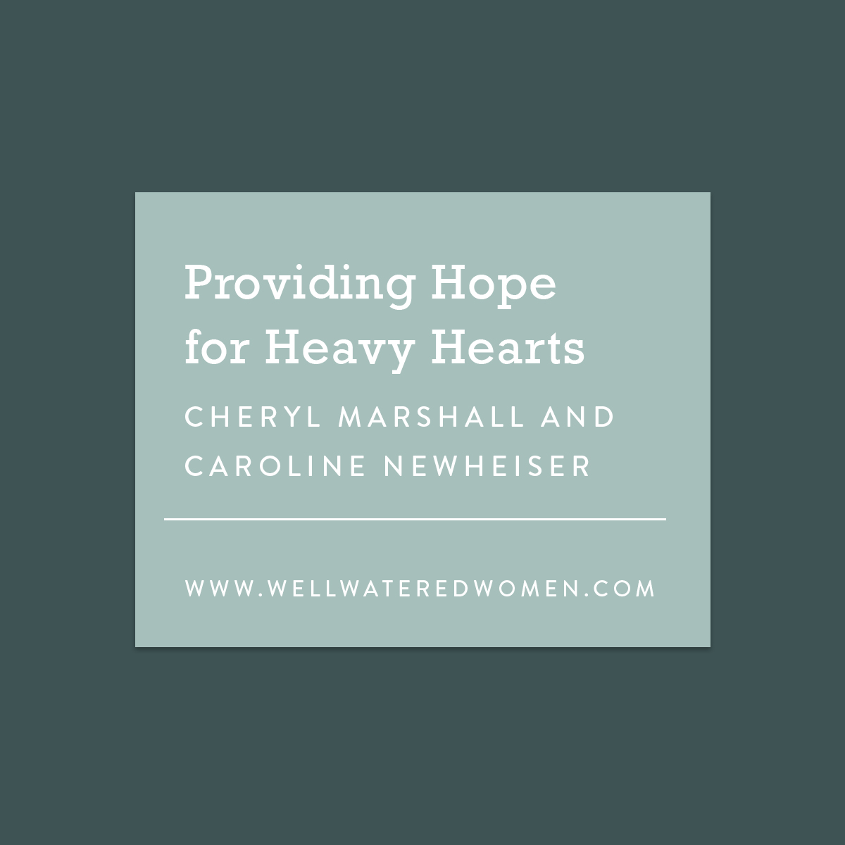 Providing Hope for Heavy Hearts - an Article from Well-Watered Women