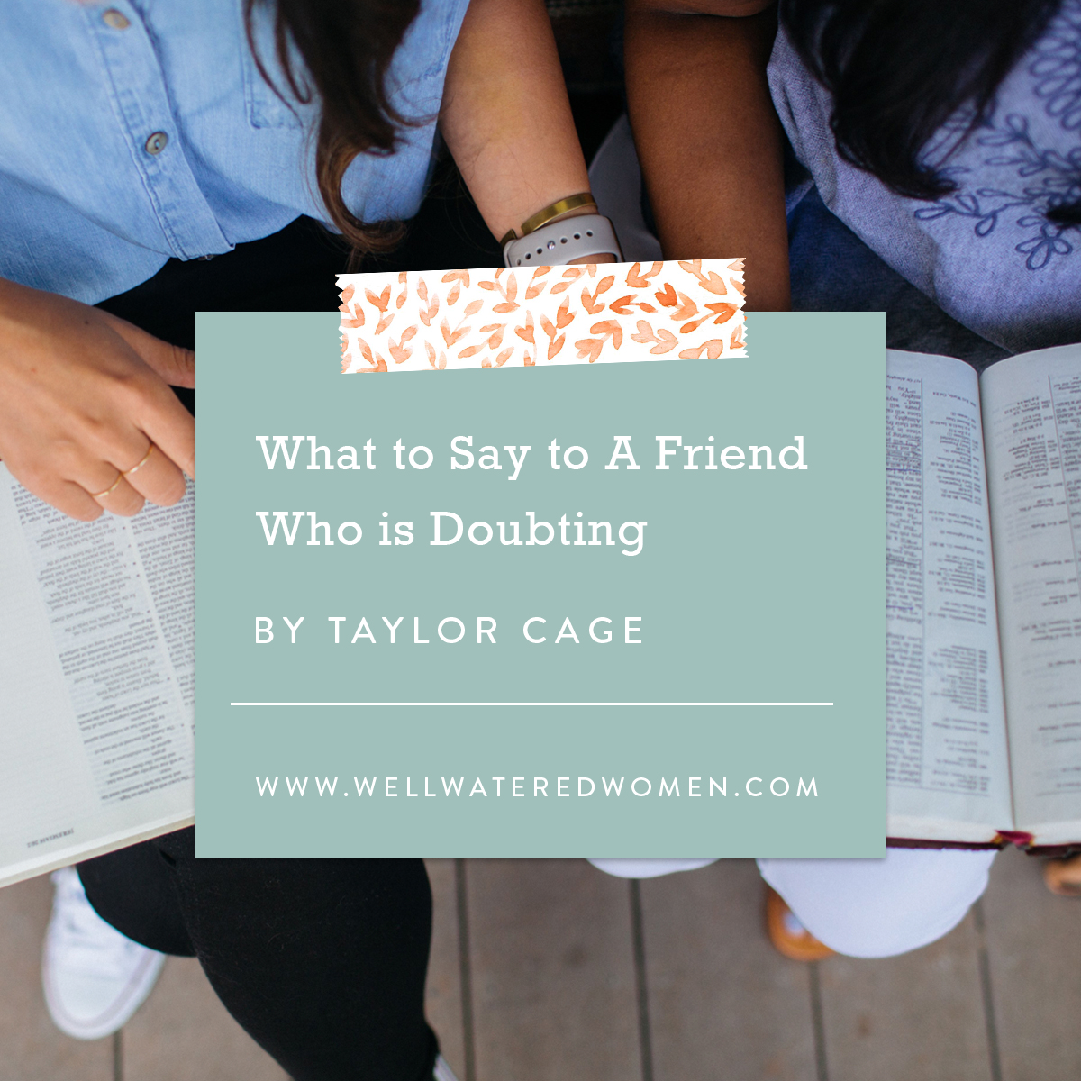 What to Say to a Friend Who is Doubting–An Article by Well-Watered Women
