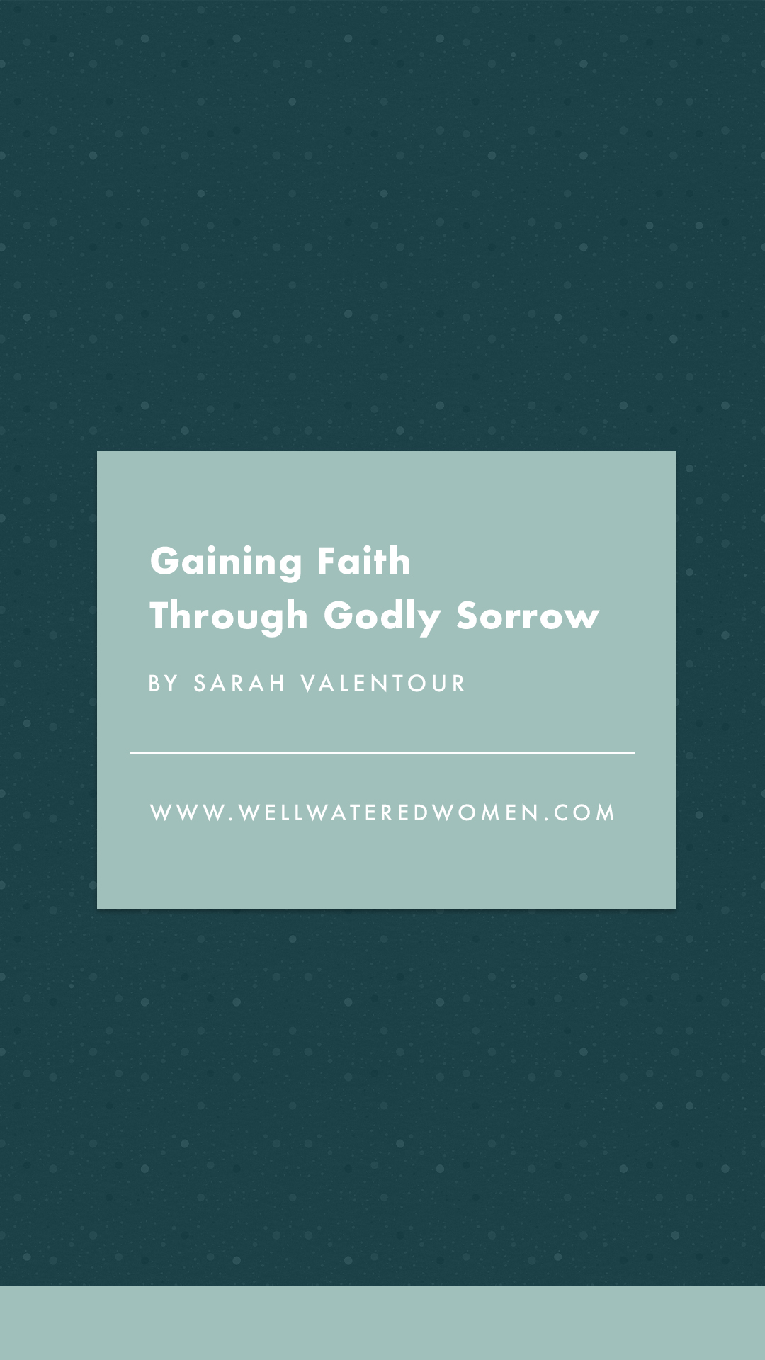 Gaining Faith Through Godly Sorrow-an Article from Well-Watered Women