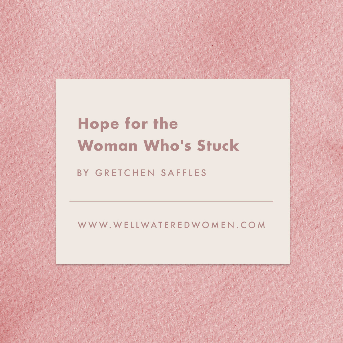 Hope for the Woman Who's Stuck - an Article from Well-Watered Women