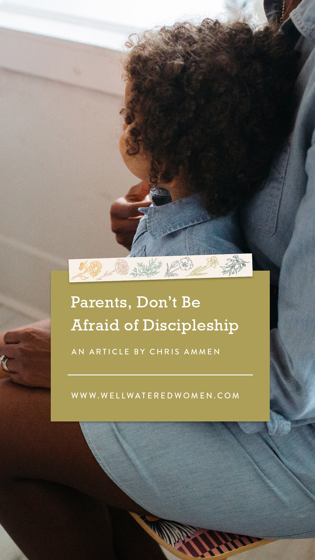 Parents, Don't Be Afraid of Discipleship-an article from Well-Watered Women