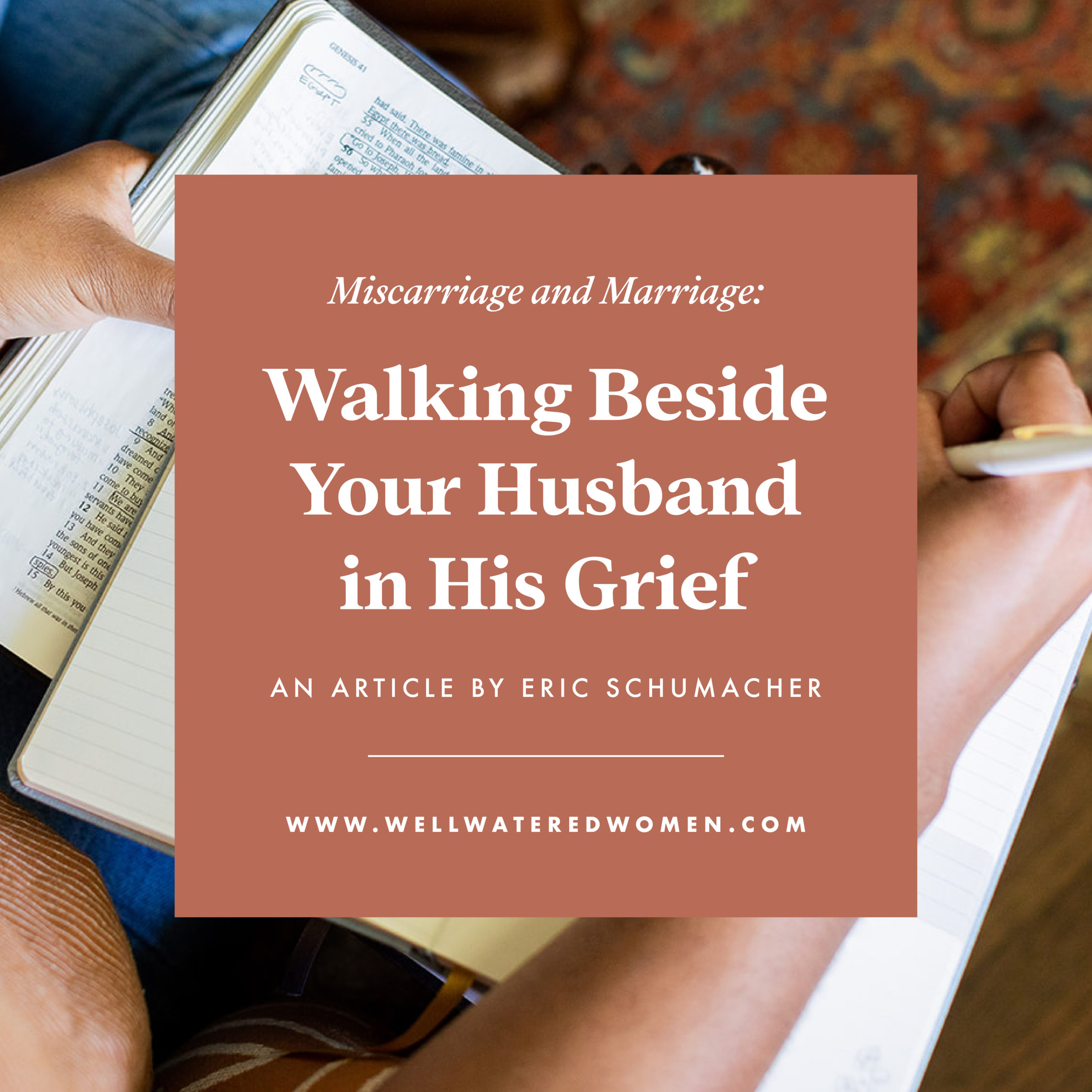 Miscarriage and Marriage - Walking Beside Your Husband in His Grief - An Article by Eric Schumacher