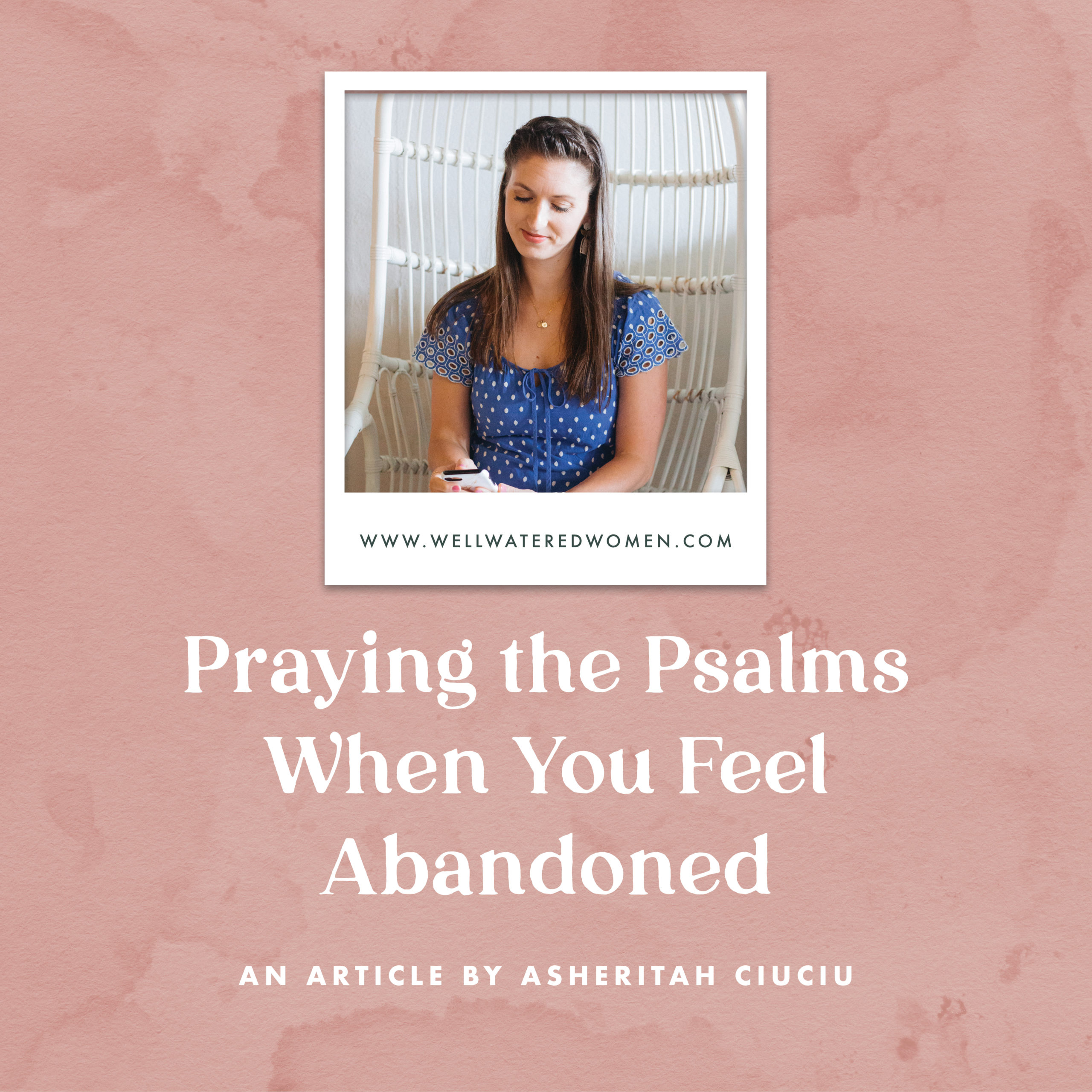 Praying the Psalms When You Feel Abandoned - an article from Well-Watered Women