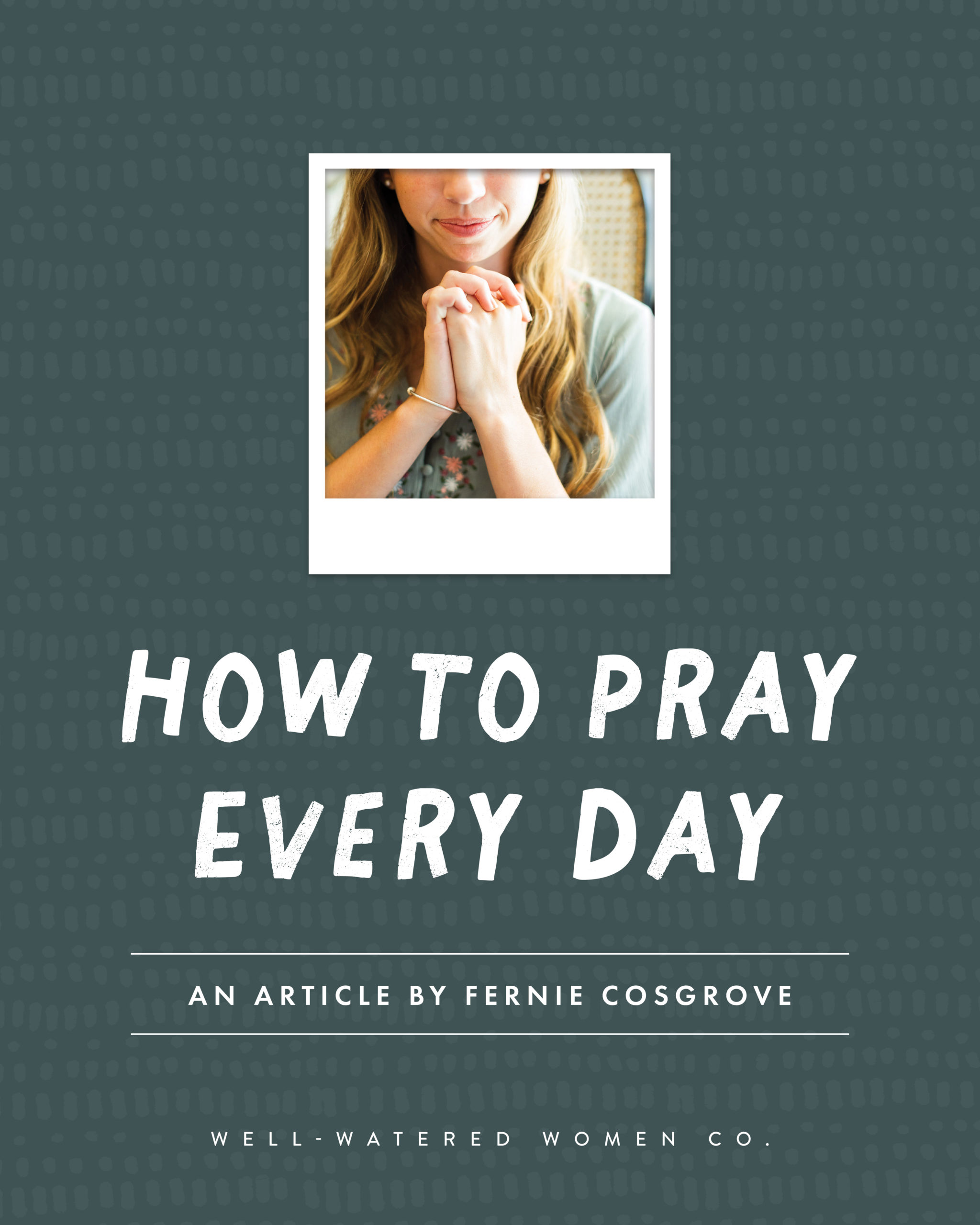 How to Pray Every Day - an article from Well-Watered Women