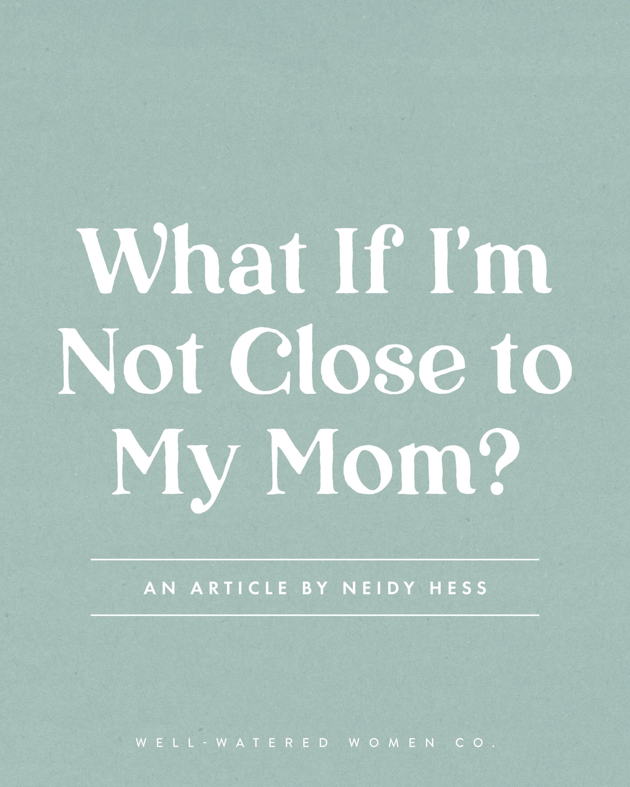 What If I'm Not Close to My Mom? - an article from Well-Watered Women