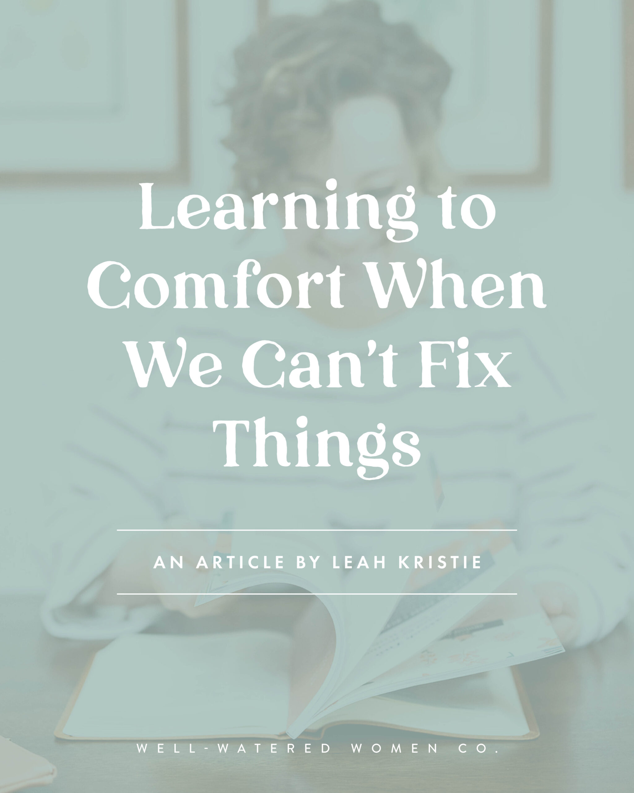 Learning to Comfort When We Can't Fix Things - an article from Well-Watered Women
