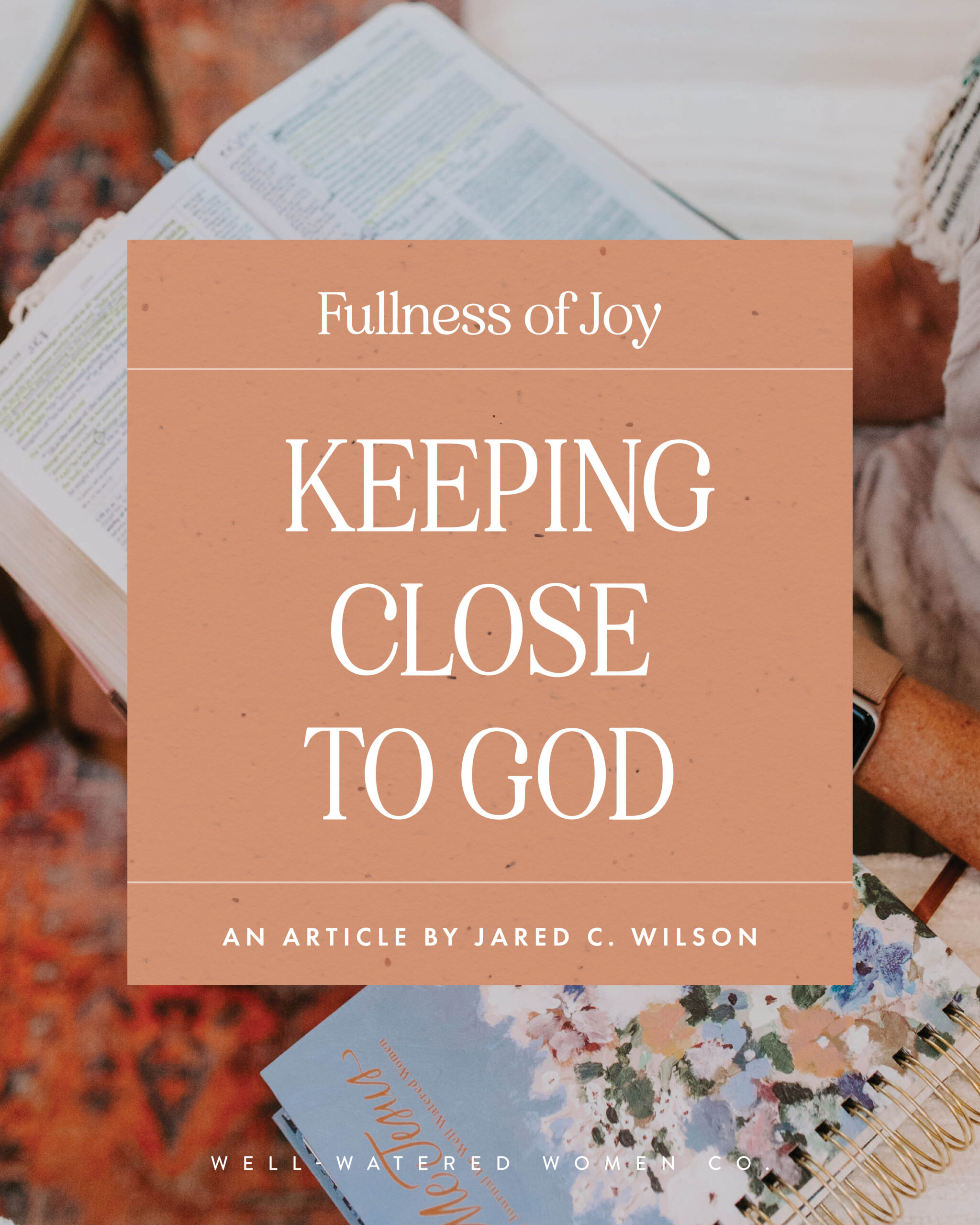Keeping Close to God - an article from Well-Watered Women - quote