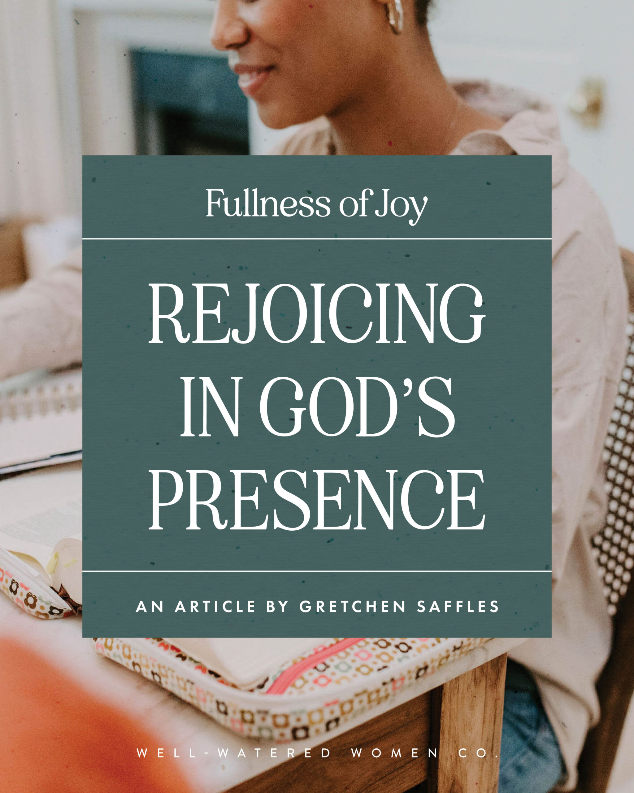 Rejoicing in God's Presence - an article from Well-Watered Women
