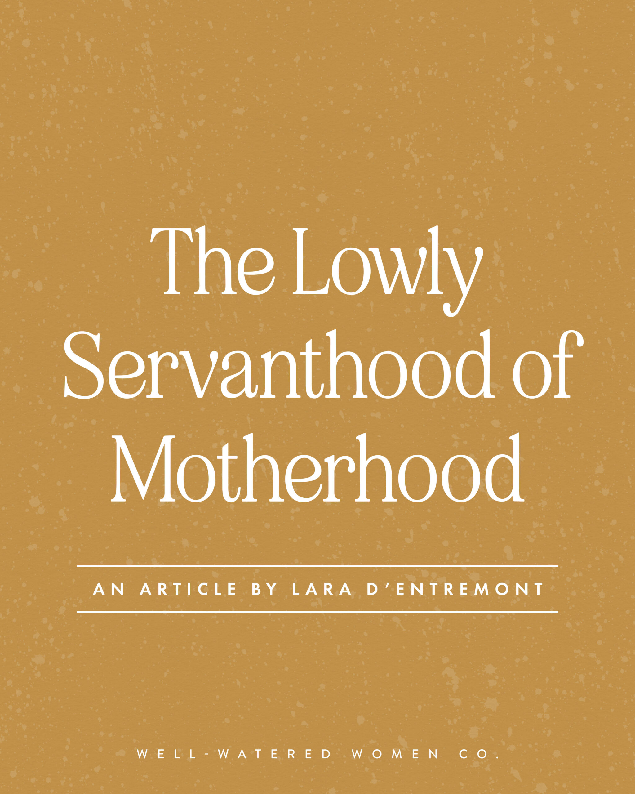 The Lowly Servanthood of Motherhood - an article from Well-Watered Women